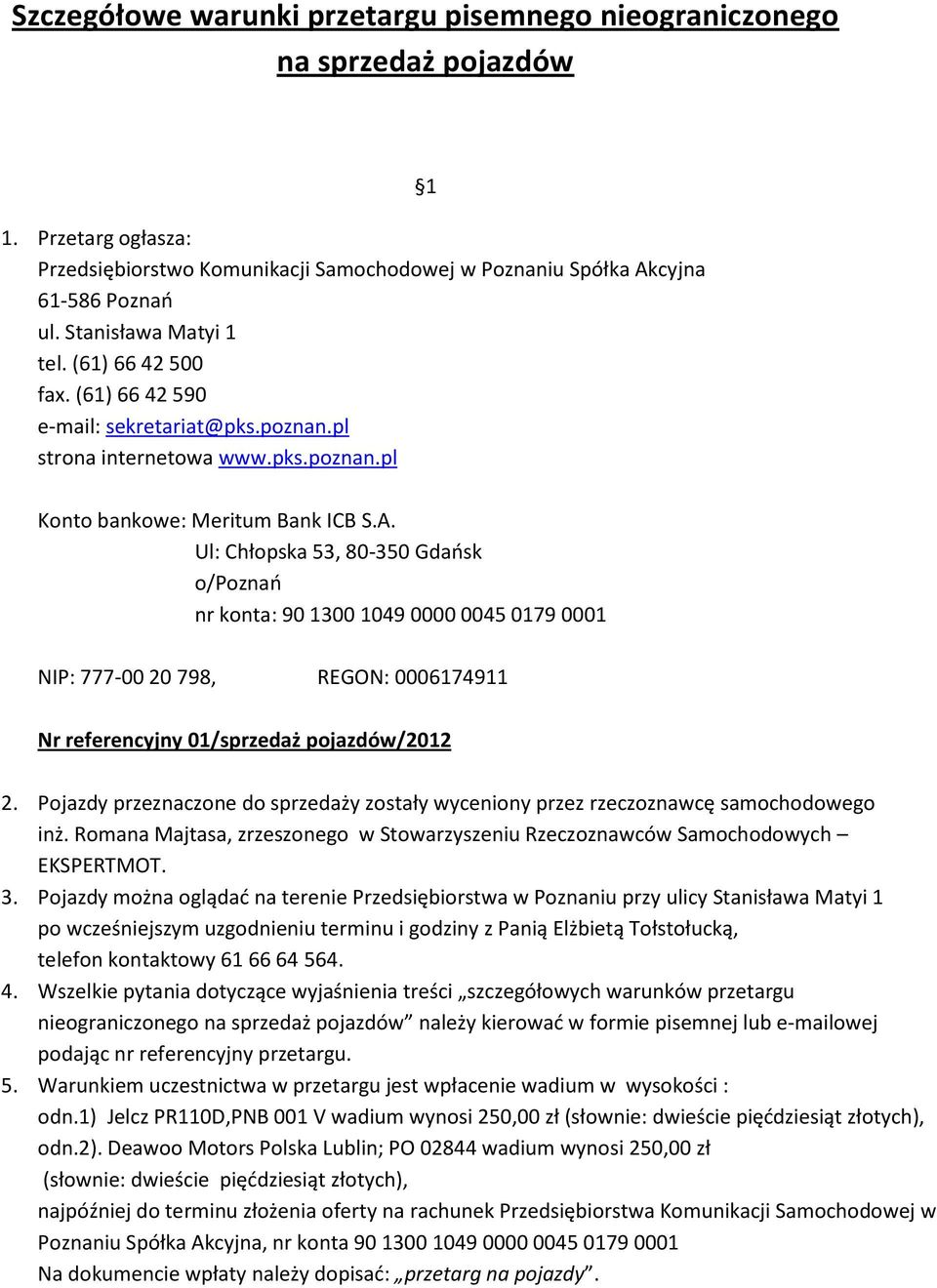 Ul: Chłopska 53, 80-350 Gdaosk o/poznao nr konta: 90 1300 1049 0000 0045 0179 0001 NIP: 777-00 20 798, REGON: 0006174911 Nr referencyjny 01/sprzedaż pojazdów/2012 2.