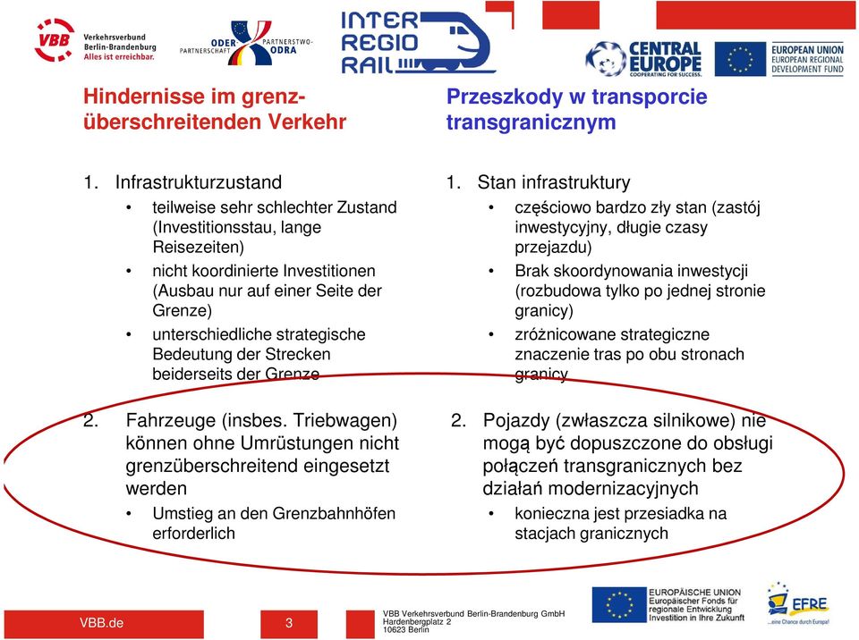Bedeutung der Strecken beiderseits der Grenze 2. Fahrzeuge (insbes. Triebwagen) können ohne Umrüstungen nicht grenzüberschreitend eingesetzt werden Umstieg an den Grenzbahnhöfen erforderlich 1.