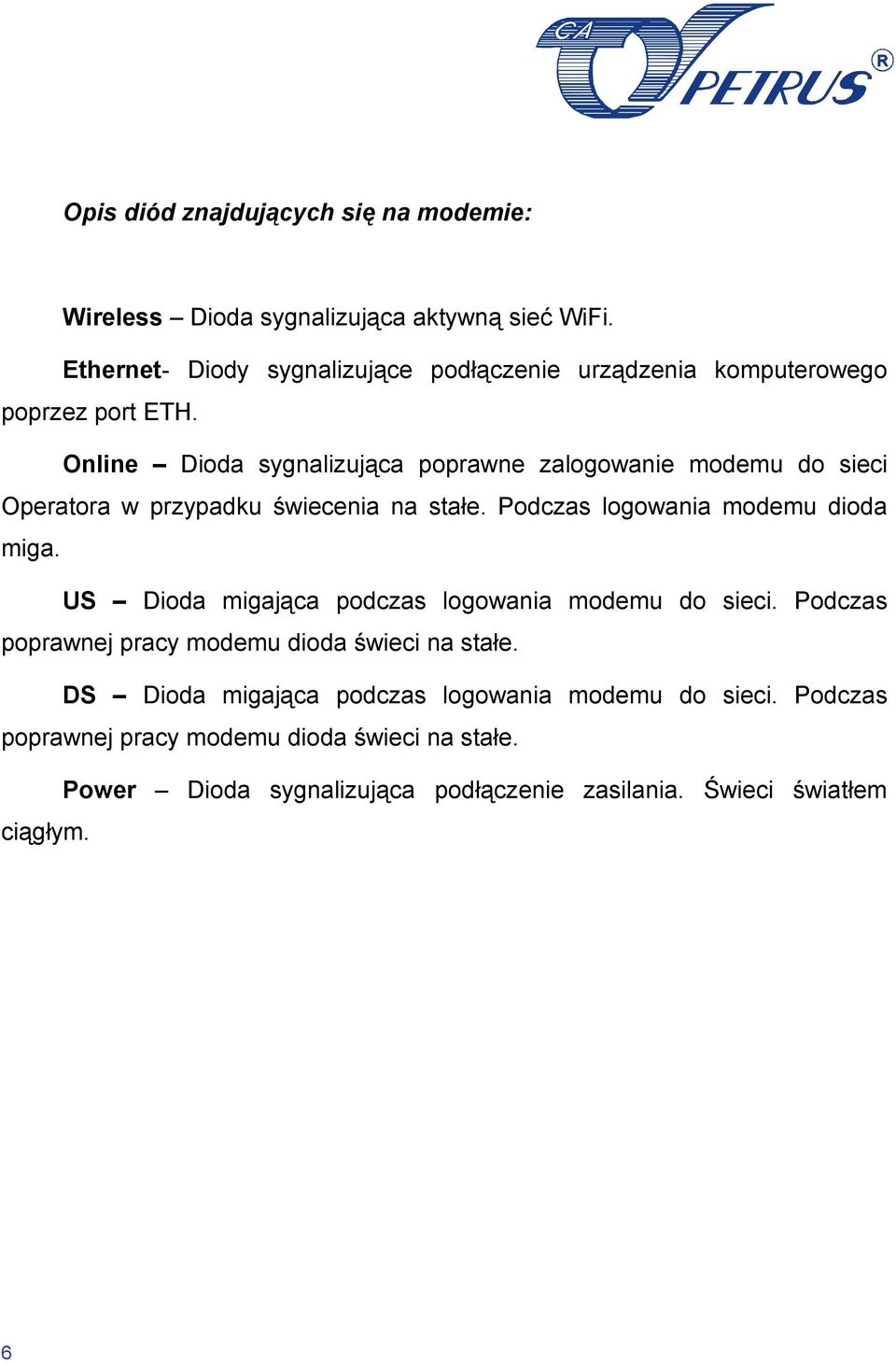 Online Dioda sygnalizująca poprawne zalogowanie modemu do sieci Operatora w przypadku świecenia na stałe. Podczas logowania modemu dioda miga.