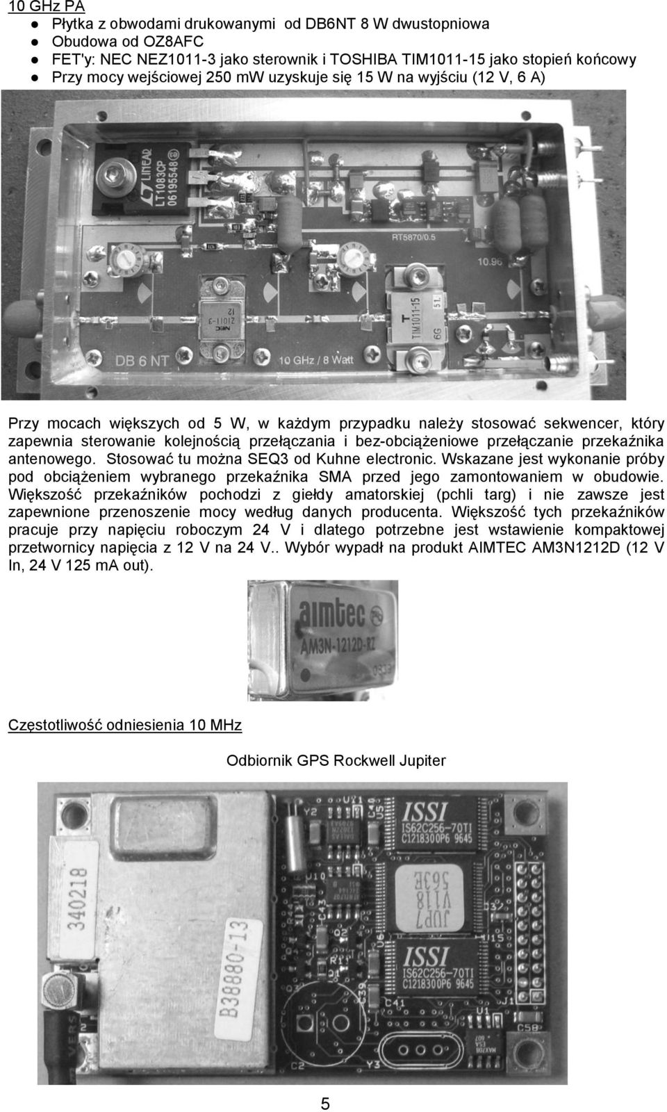 przekaźnika antenowego. Stosować tu można SEQ3 od Kuhne electronic. Wskazane jest wykonanie próby pod obciążeniem wybranego przekaźnika SMA przed jego zamontowaniem w obudowie.