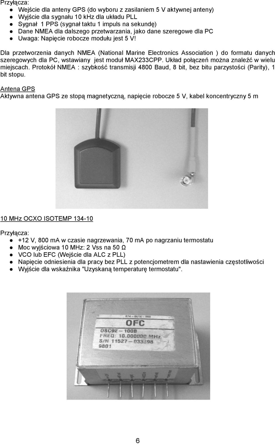 Dla przetworzenia danych NMEA (National Marine Electronics Association ) do formatu danych szeregowych dla PC, wstawiany jest moduł MAX233CPP. Układ połączeń można znaleźć w wielu miejscach.