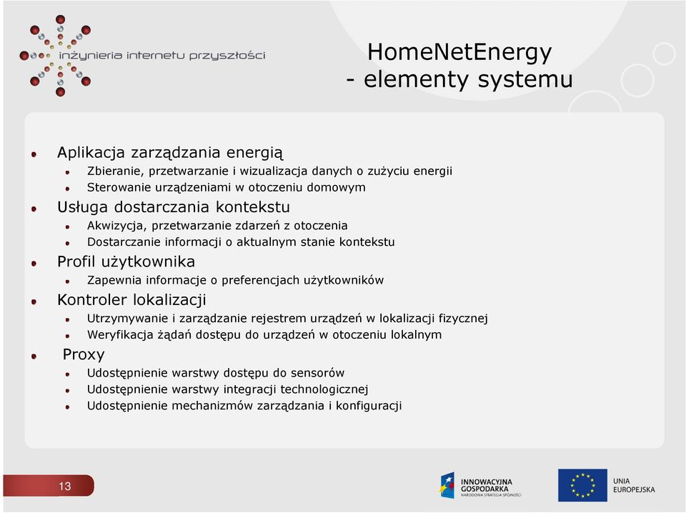 informacje o preferencjach użytkowników Kontroler lokalizacji Utrzymywanie i zarządzanie rejestrem urządzeń w lokalizacji fizycznej Weryfikacja żądań dostępu do