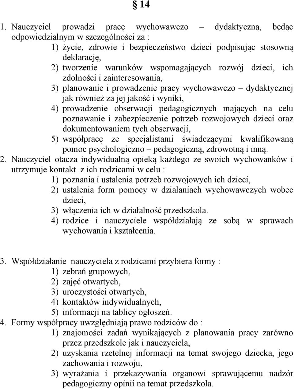 mających na celu poznawanie i zabezpieczenie potrzeb rozwojowych dzieci oraz dokumentowaniem tych obserwacji, 5) współpracę ze specjalistami świadczącymi kwalifikowaną pomoc psychologiczno