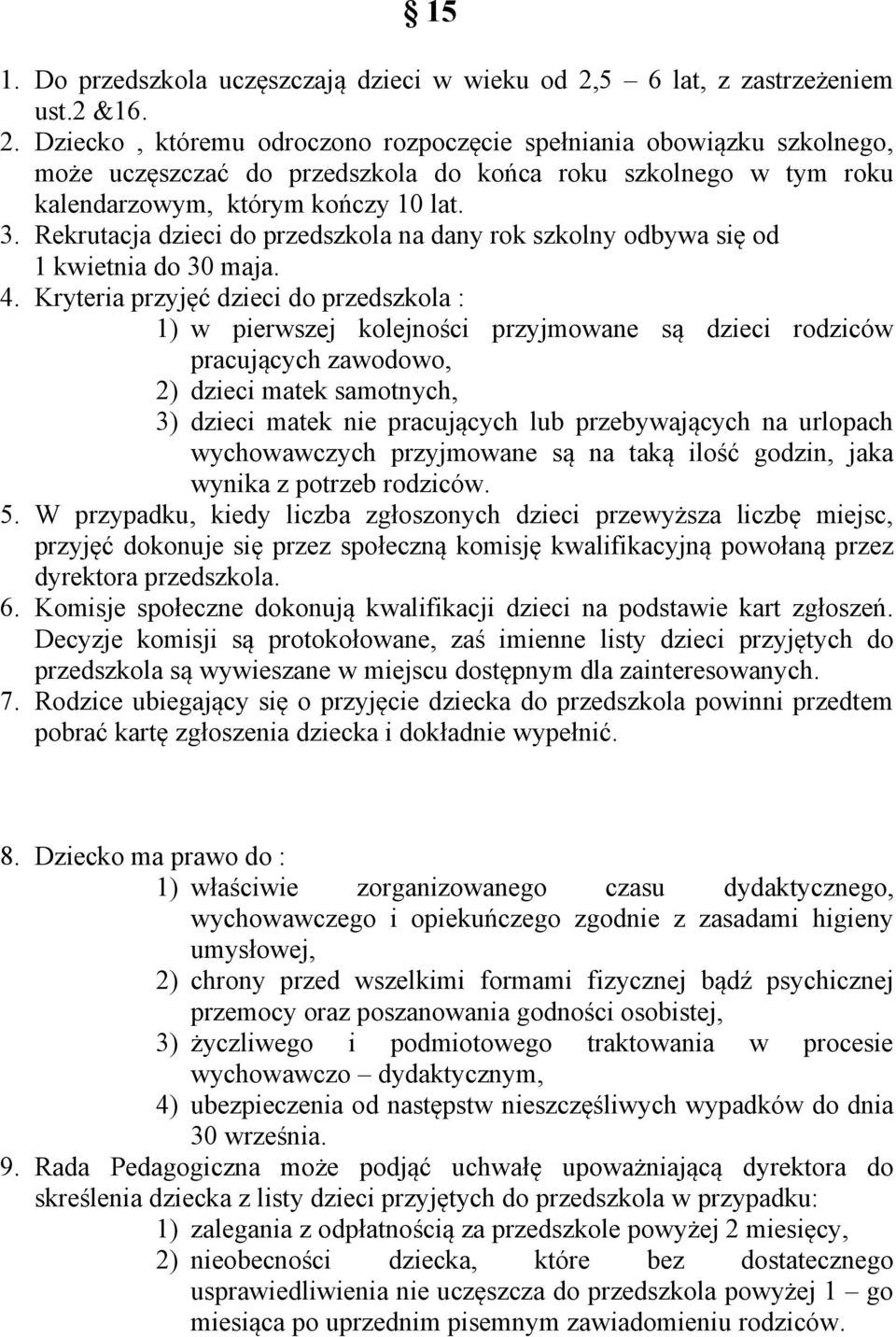 Dziecko, któremu odroczono rozpoczęcie spełniania obowiązku szkolnego, może uczęszczać do przedszkola do końca roku szkolnego w tym roku kalendarzowym, którym kończy 10 lat. 3.