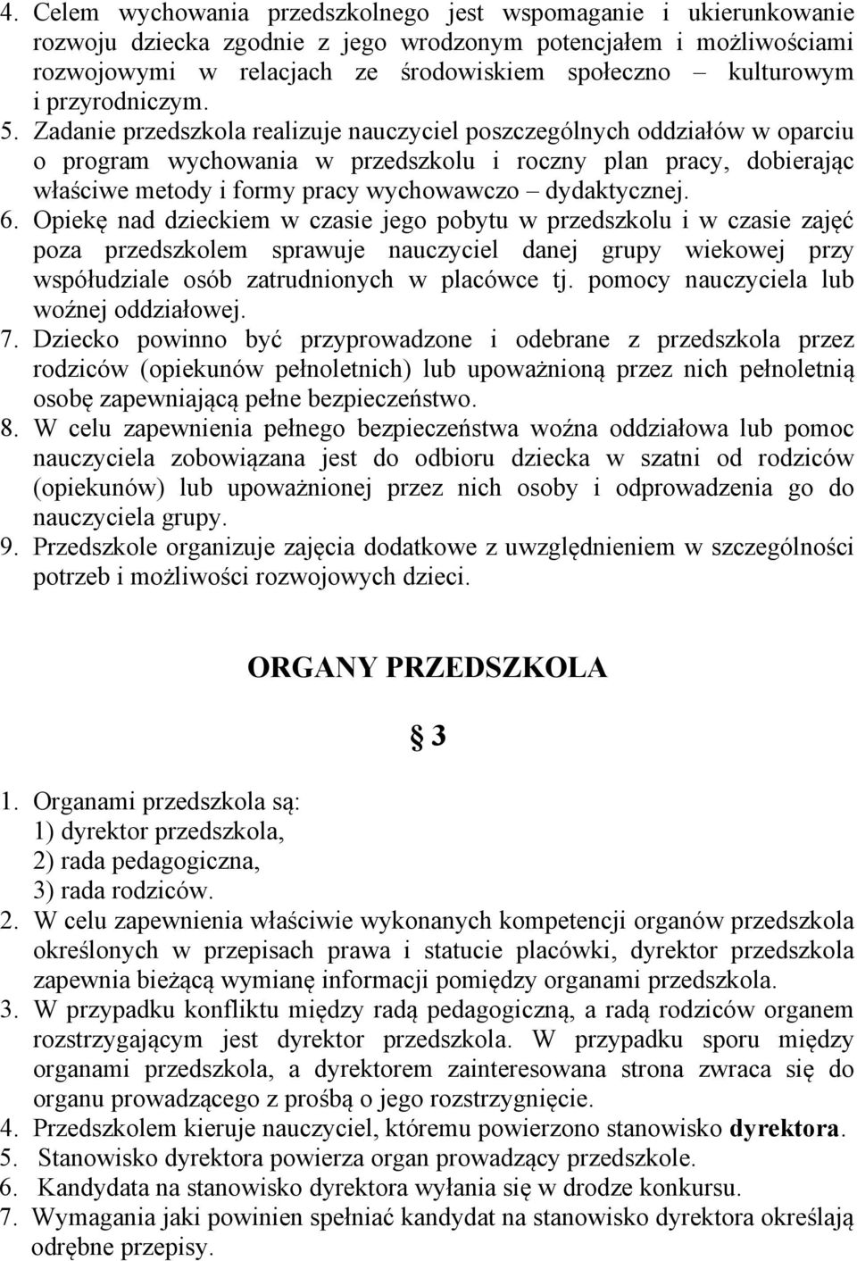 Zadanie przedszkola realizuje nauczyciel poszczególnych oddziałów w oparciu o program wychowania w przedszkolu i roczny plan pracy, dobierając właściwe metody i formy pracy wychowawczo dydaktycznej.