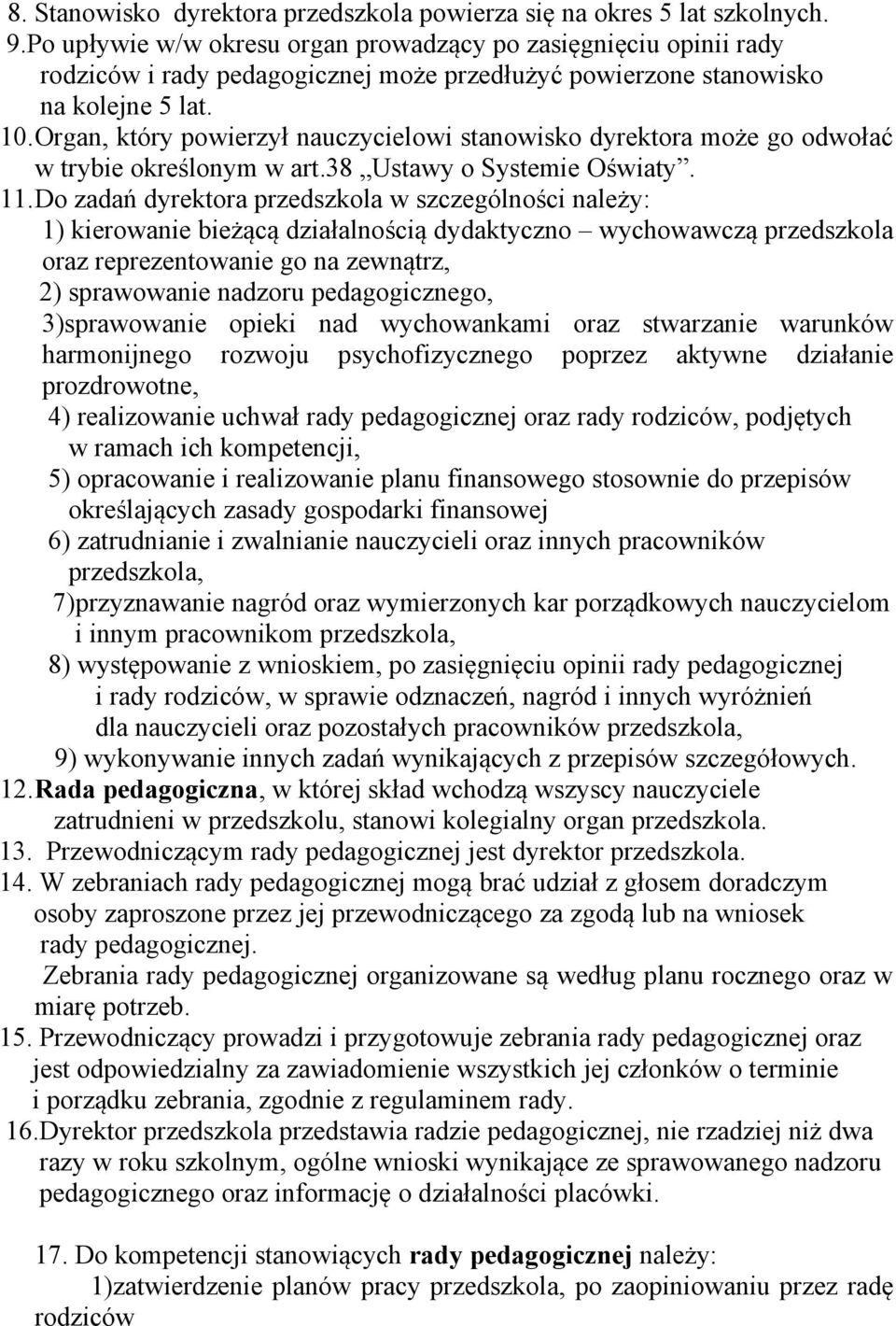 Organ, który powierzył nauczycielowi stanowisko dyrektora może go odwołać w trybie określonym w art.38 Ustawy o Systemie Oświaty. 11.