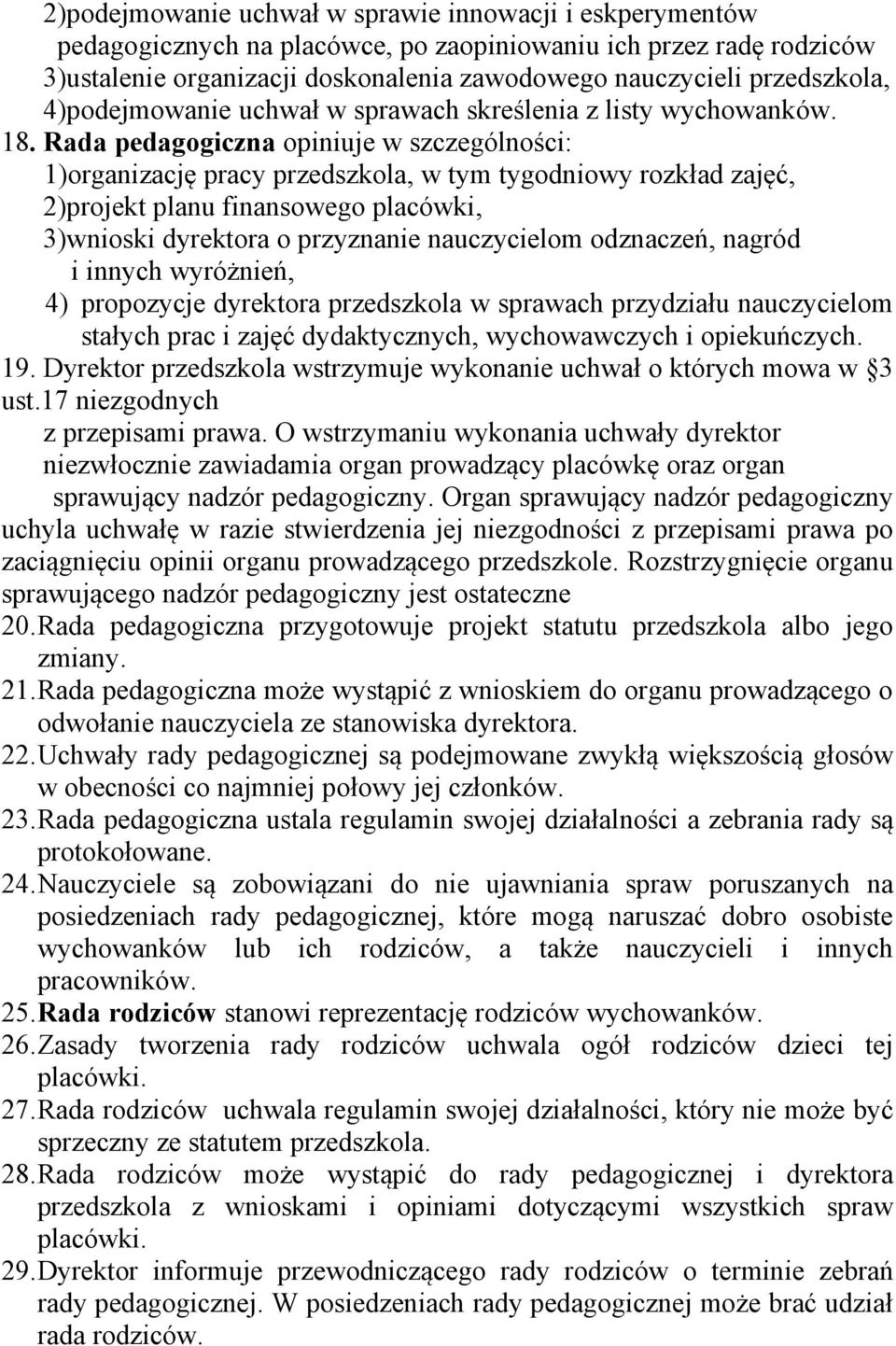 Rada pedagogiczna opiniuje w szczególności: 1)organizację pracy przedszkola, w tym tygodniowy rozkład zajęć, 2)projekt planu finansowego placówki, 3)wnioski dyrektora o przyznanie nauczycielom