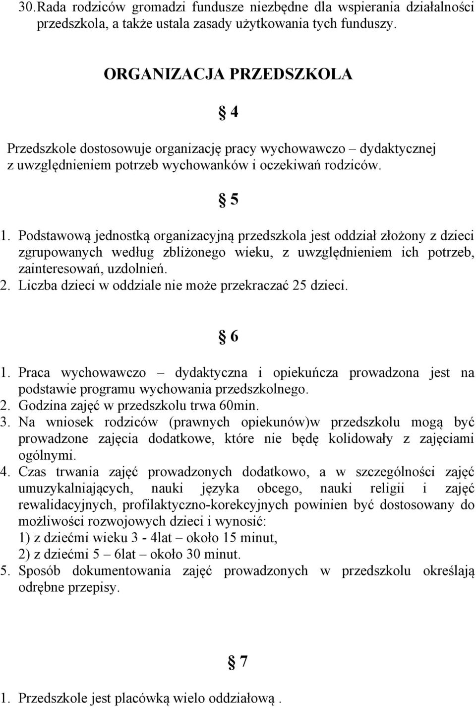 Podstawową jednostką organizacyjną przedszkola jest oddział złożony z dzieci zgrupowanych według zbliżonego wieku, z uwzględnieniem ich potrzeb, zainteresowań, uzdolnień. 2.