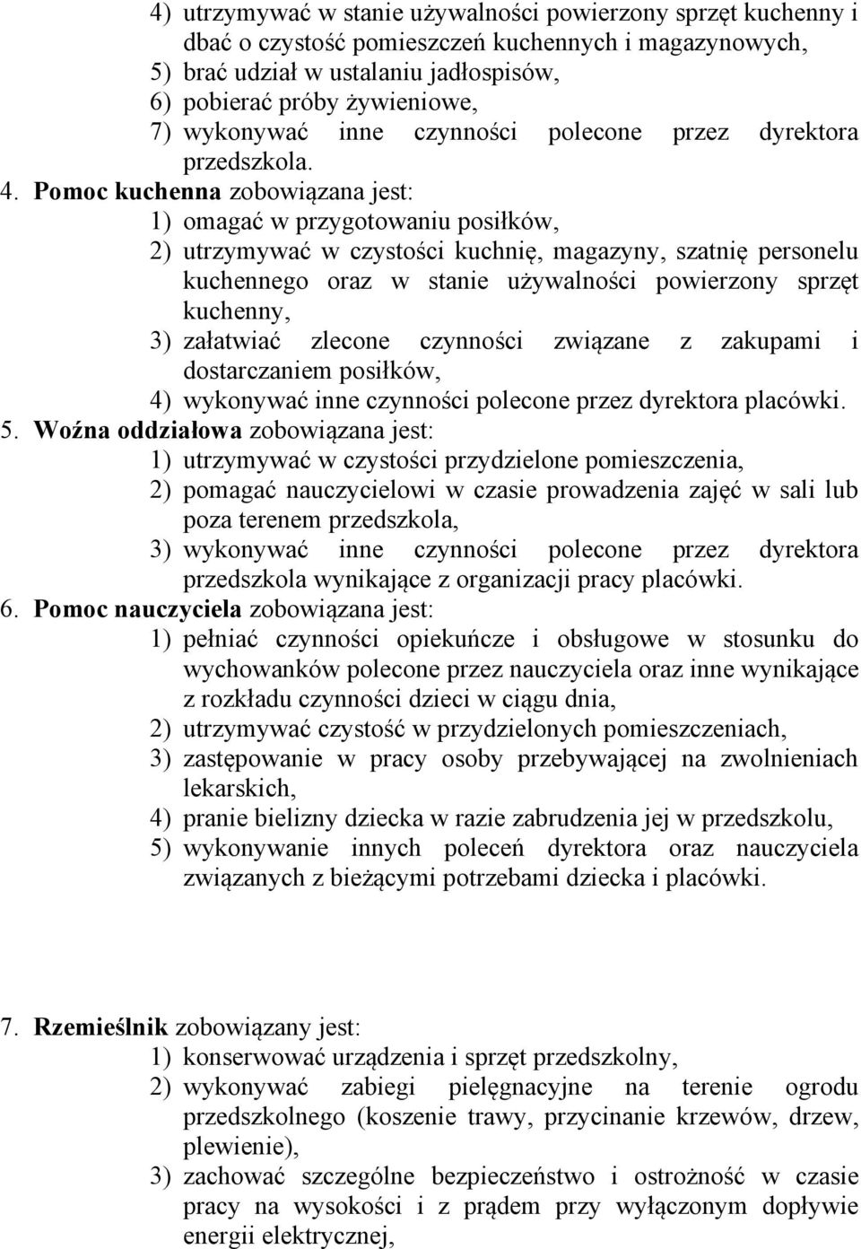 Pomoc kuchenna zobowiązana jest: 1) omagać w przygotowaniu posiłków, 2) utrzymywać w czystości kuchnię, magazyny, szatnię personelu kuchennego oraz w stanie używalności powierzony sprzęt kuchenny, 3)