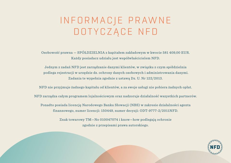 Zadania te wypełnia zgodnie z ustawą Dz. U. Nr 122/2013. NFD nie przyjmuje żadnego kapitału od klientów, a za swoje usługi nie pobiera żadnych opłat.