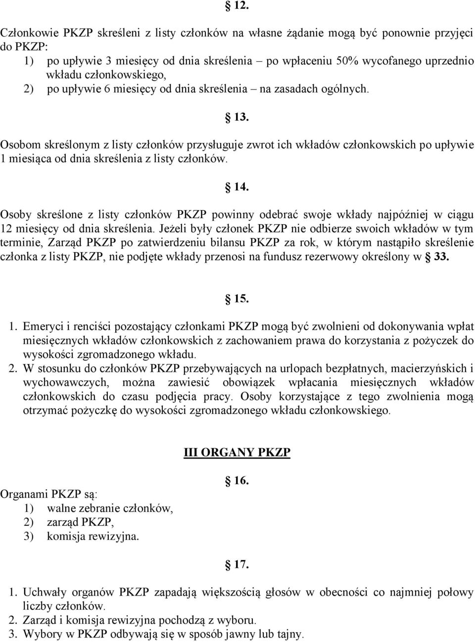 Osobom skreślonym z listy członków przysługuje zwrot ich wkładów członkowskich po upływie 1 miesiąca od dnia skreślenia z listy członków. 14.