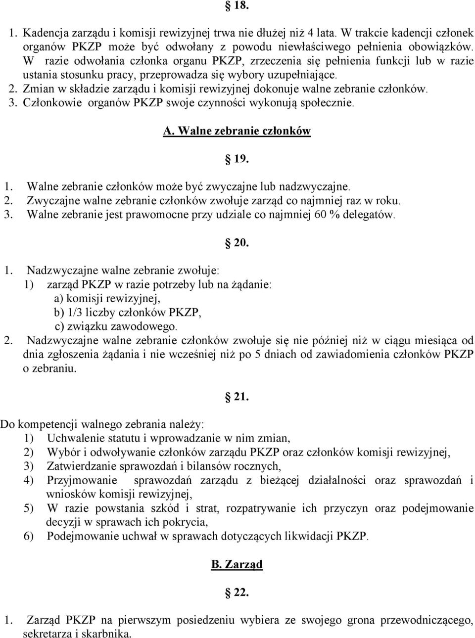 Zmian w składzie zarządu i komisji rewizyjnej dokonuje walne zebranie członków. 3. Członkowie organów PKZP swoje czynności wykonują społecznie. A. Walne zebranie członków 19