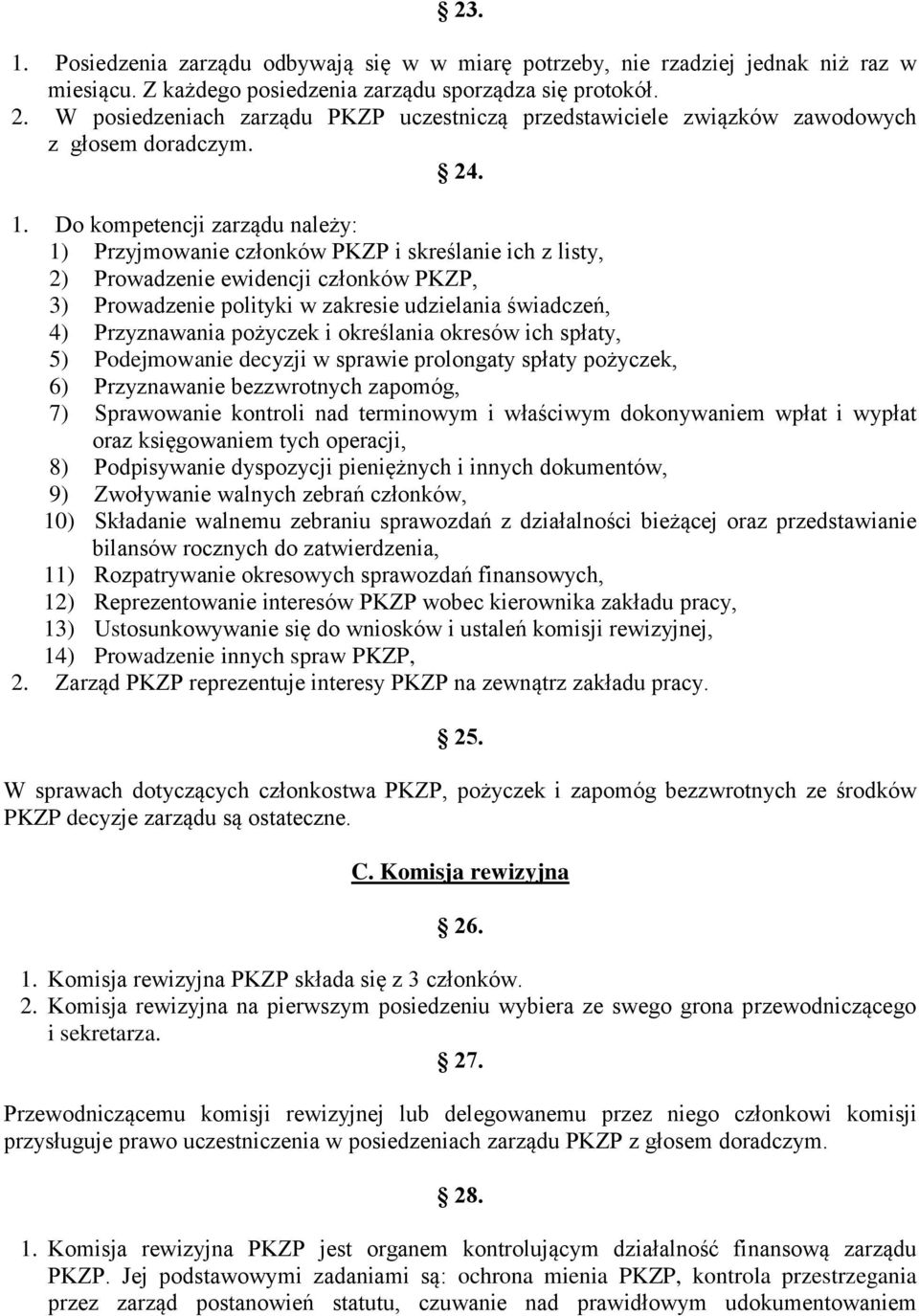 Do kompetencji zarządu należy: 1) Przyjmowanie członków PKZP i skreślanie ich z listy, 2) Prowadzenie ewidencji członków PKZP, 3) Prowadzenie polityki w zakresie udzielania świadczeń, 4) Przyznawania