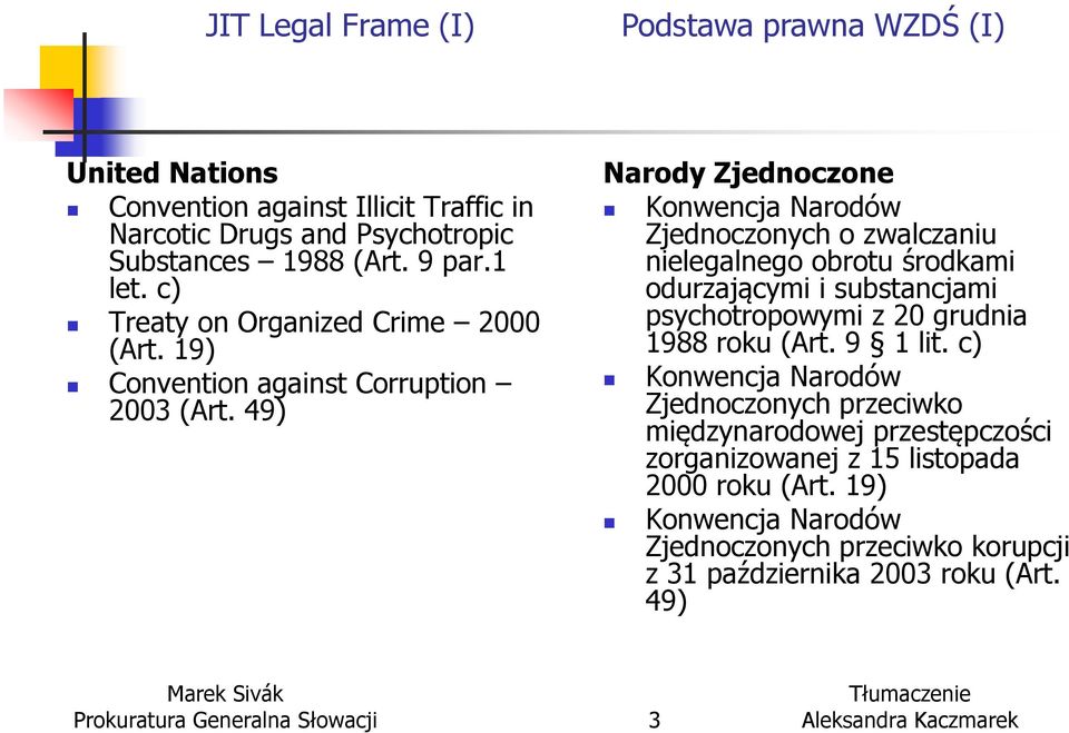 49) Narody Zjednoczone Konwencja Narodów Zjednoczonych o zwalczaniu nielegalnego obrotu środkami odurzającymi i substancjami psychotropowymi z 20 grudnia 1988 roku (Art.