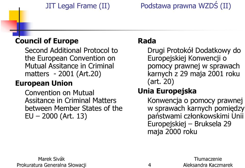 13) Rada Drugi Protokół Dodatkowy do Europejskiej Konwencji o pomocy prawnej w sprawach karnych z 29 maja 2001 roku (art.