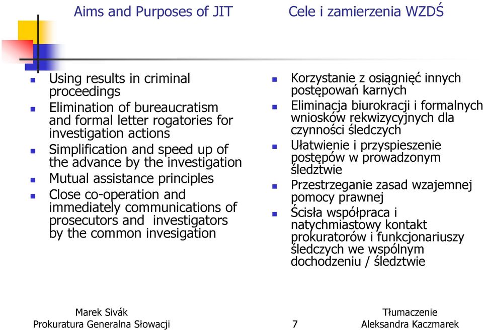 Korzystanie z osiągnięć innych postępowań karnych Eliminacja biurokracji i formalnych wniosków rekwizycyjnych dla czynności śledczych Ułatwienie i przyspieszenie postępów w prowadzonym