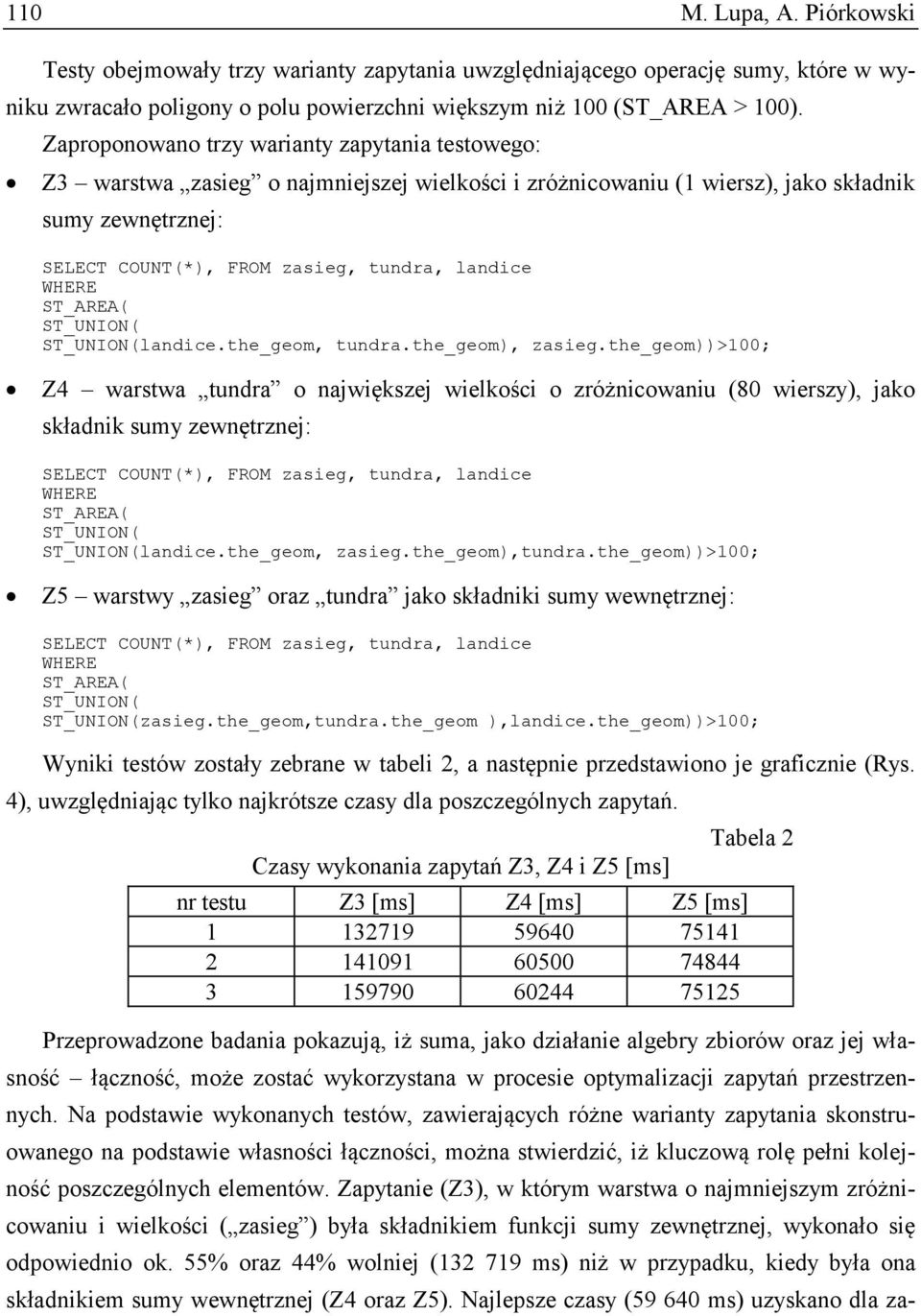 the_geom), zasieg.the_geom))>100; Z4 warstwa tundra o największej wielkości o zróżnicowaniu (80 wierszy), jako składnik sumy zewnętrznej: ST_UNION( ST_UNION(landice.the_geom, zasieg.the_geom),tundra.