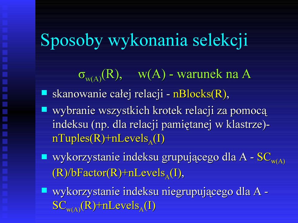 dla relacji pamiętanej w klastrze)- ntuples(r)+nlevels A (I) wykorzystanie indeksu grupującego