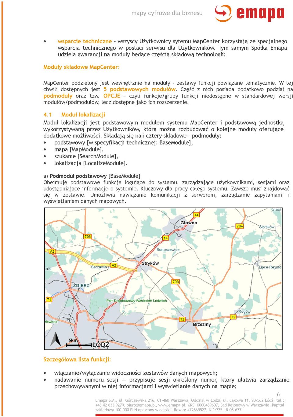 tematycznie. W tej chwili dostępnych jest 5 podstawowych modułów. Część z nich posiada dodatkowo podział na podmoduły oraz tzw.