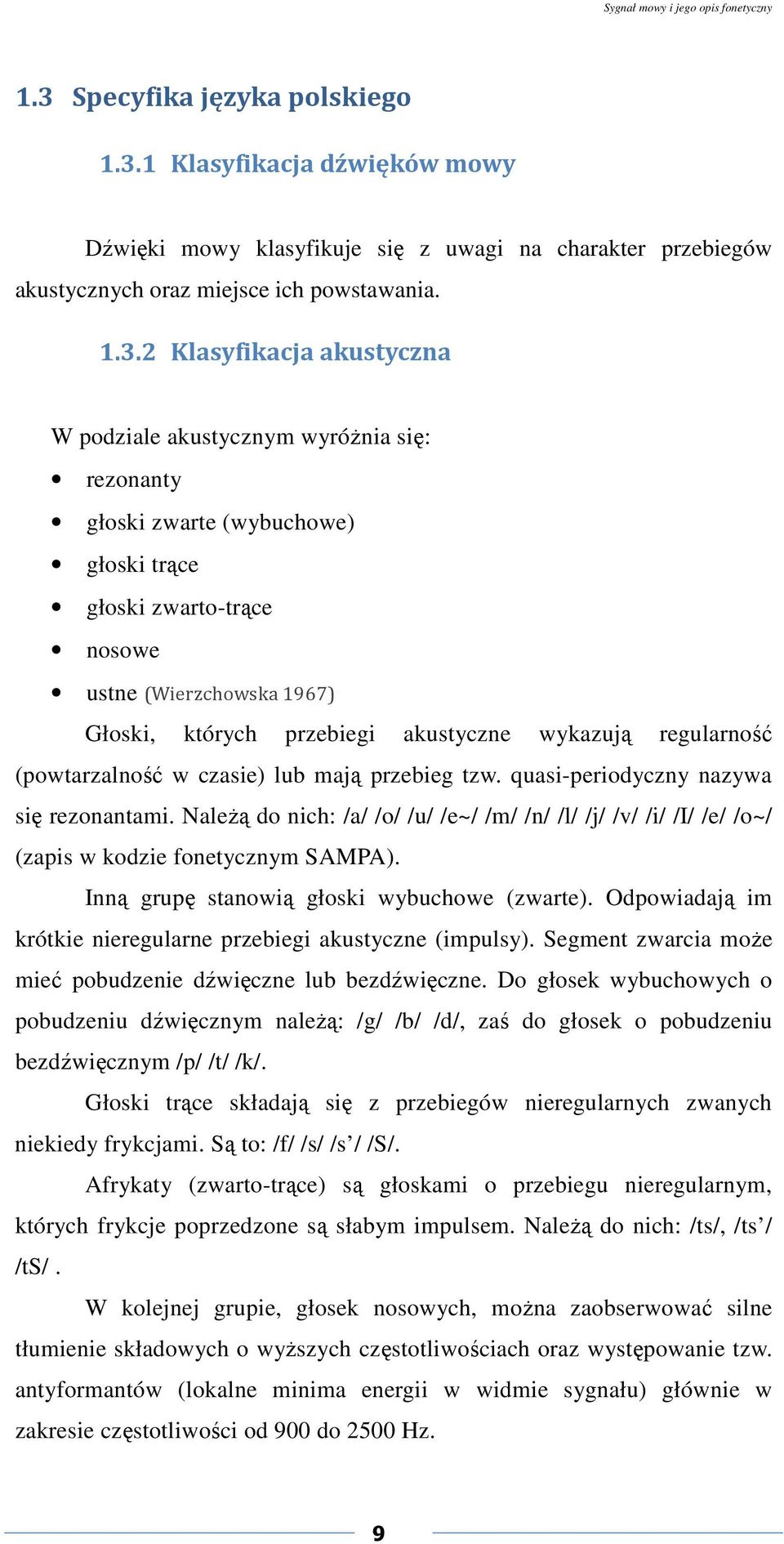 akustyczne wykazują regularność (powtarzalność w czasie) lub mają przebieg tzw. quasi-periodyczny nazywa się rezonantami.