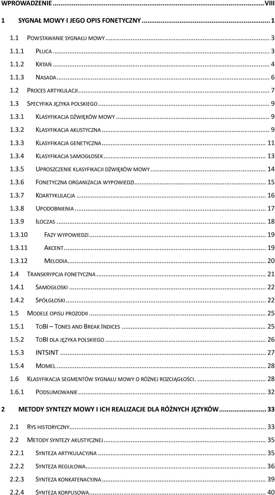 .. 14 1.3.6 FONETYCZNA ORGANIZACJA WYPOWIEDZI... 15 1.3.7 KOARTYKULACJA... 16 1.3.8 UPODOBNIENIA... 17 1.3.9 ILOCZAS... 18 1.3.10 FAZY WYPOWIEDZI... 19 1.3.11 AKCENT... 19 1.3.12 MELODIA... 20 1.
