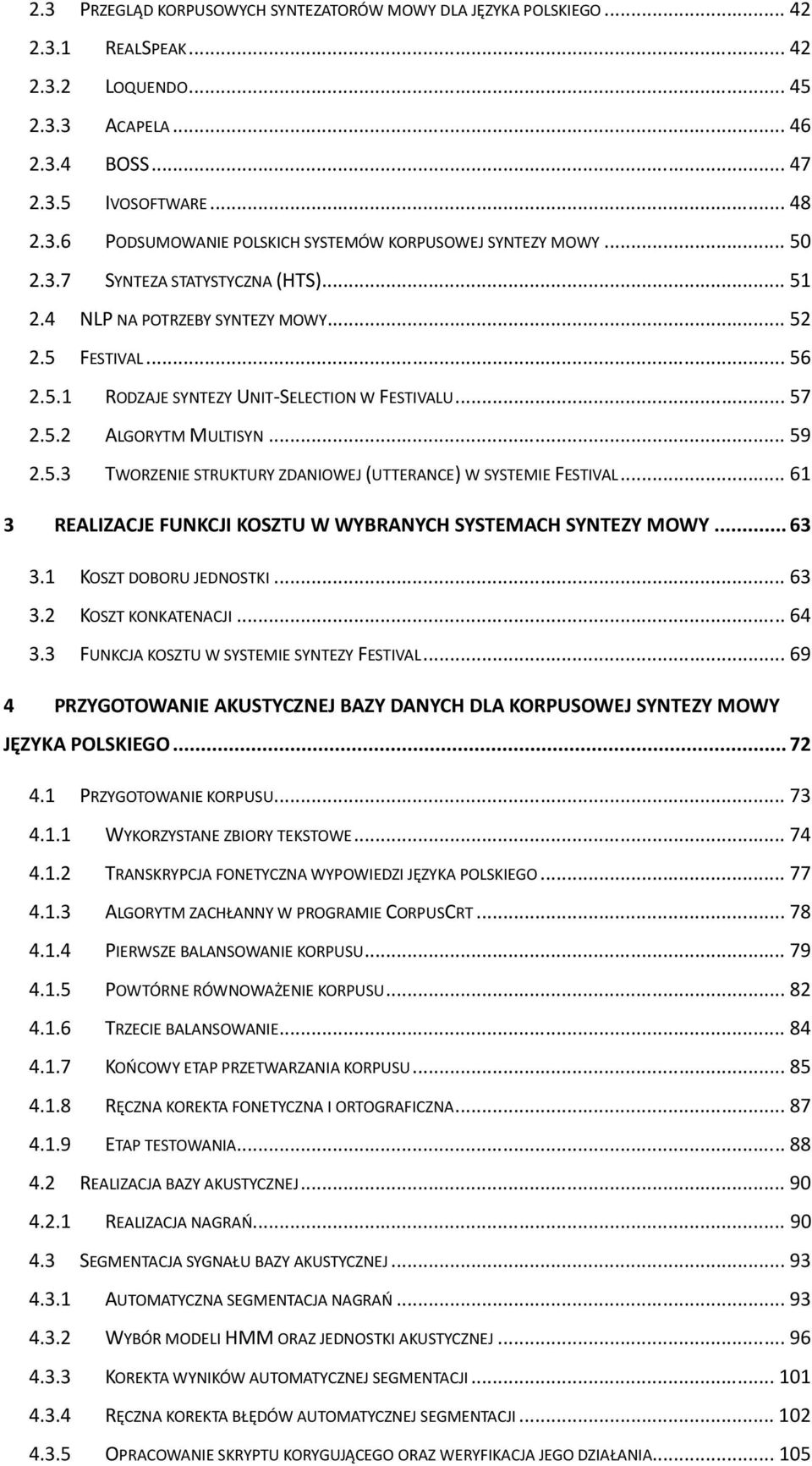 .. 61 3 REALIZACJE FUNKCJI KOSZTU W WYBRANYCH SYSTEMACH SYNTEZY MOWY... 63 3.1 KOSZT DOBORU JEDNOSTKI... 63 3.2 KOSZT KONKATENACJI... 64 3.3 FUNKCJA KOSZTU W SYSTEMIE SYNTEZY FESTIVAL.
