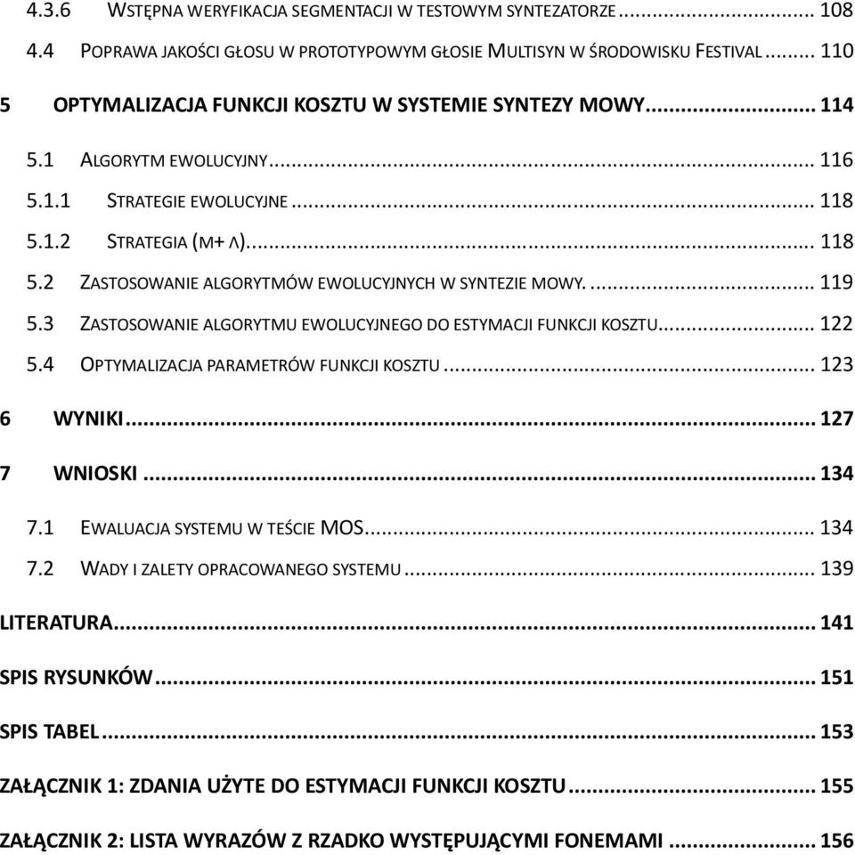 ... 119 5.3 ZASTOSOWANIE ALGORYTMU EWOLUCYJNEGO DO ESTYMACJI FUNKCJI KOSZTU... 122 5.4 OPTYMALIZACJA PARAMETRÓW FUNKCJI KOSZTU... 123 6 WYNIKI... 127 7 WNIOSKI... 134 7.
