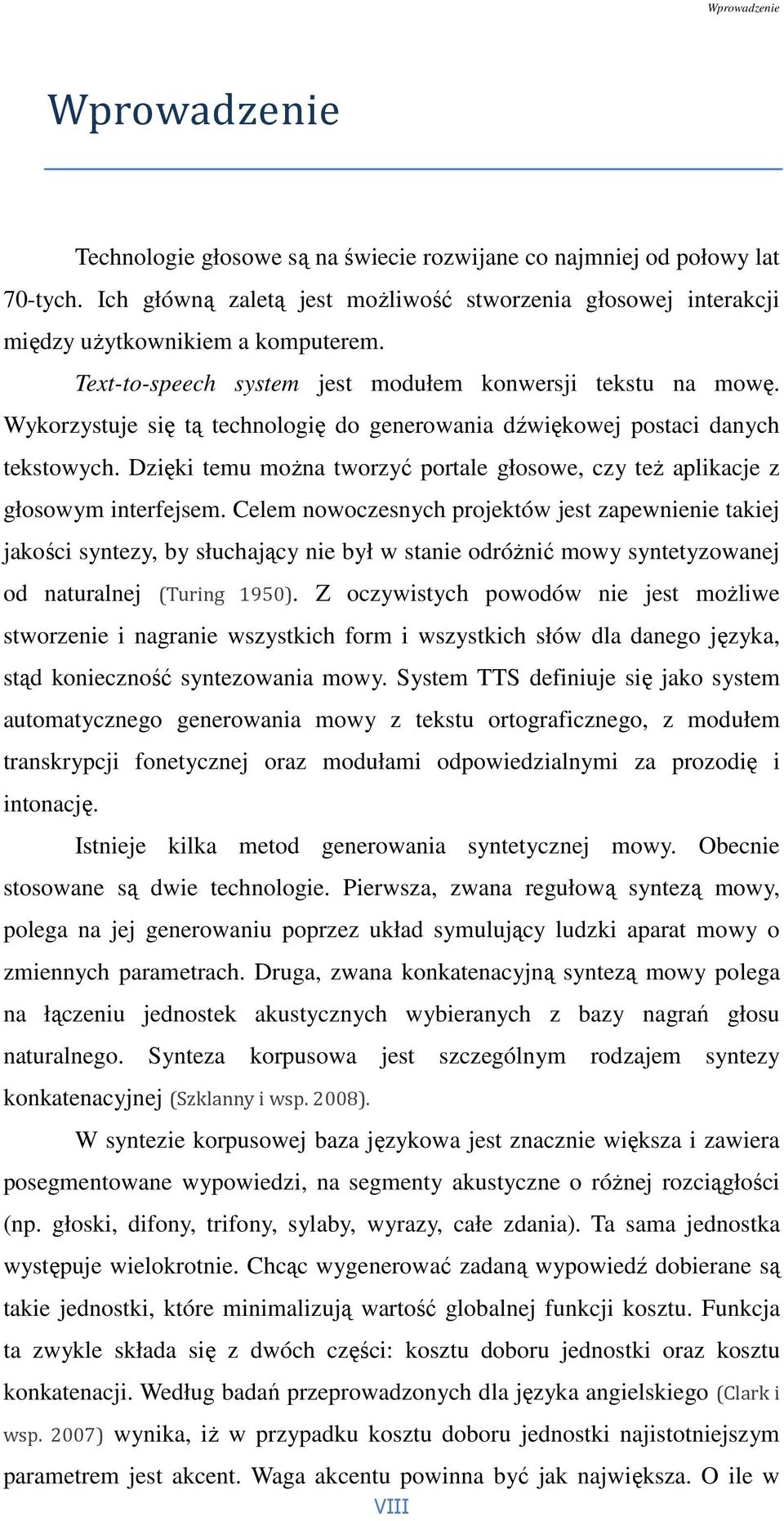 Wykorzystuje się tą technologię do generowania dźwiękowej postaci danych tekstowych. Dzięki temu można tworzyć portale głosowe, czy też aplikacje z głosowym interfejsem.