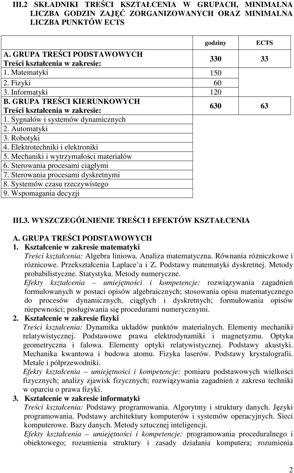 Elektrotechniki i elektroniki 5. Mechaniki i wytrzymałości materiałów 6. Sterowania procesami ciągłymi 7. Sterowania procesami dyskretnymi 8. Systemów czasu rzeczywistego 9. Wspomagania decyzji III.3.