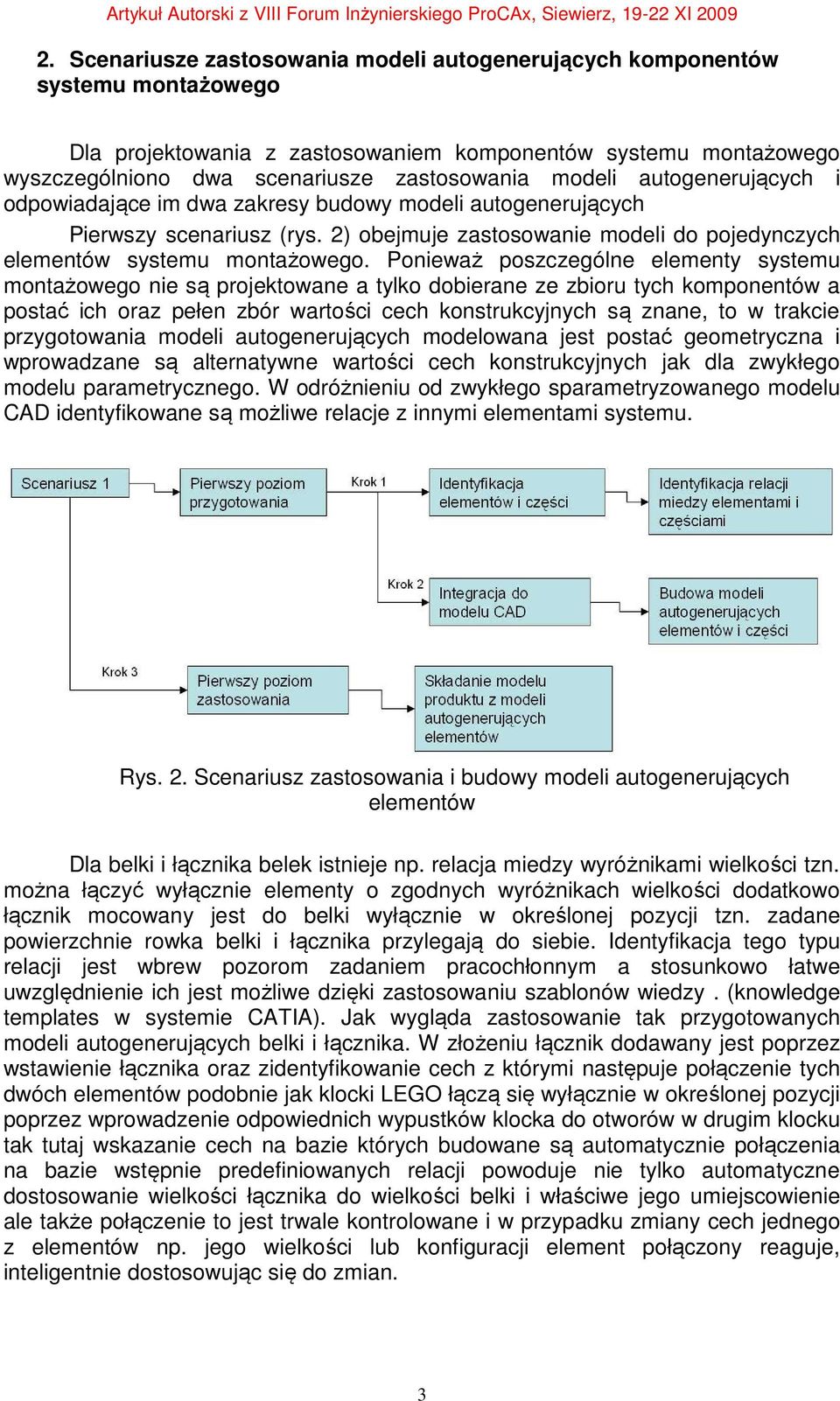 Ponieważ poszczególne elementy systemu montażowego nie są projektowane a tylko dobierane ze zbioru tych komponentów a postać ich oraz pełen zbór wartości cech konstrukcyjnych są znane, to w trakcie