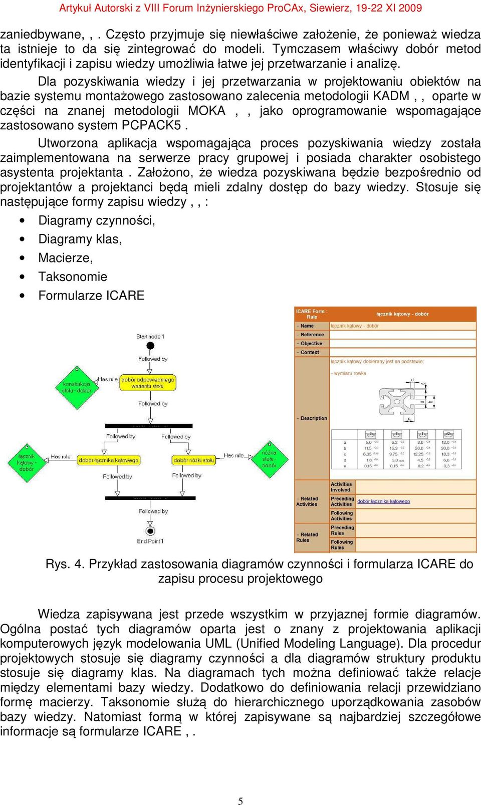 Dla pozyskiwania wiedzy i jej przetwarzania w projektowaniu obiektów na bazie systemu montażowego zastosowano zalecenia metodologii KADM,, oparte w części na znanej metodologii MOKA,, jako