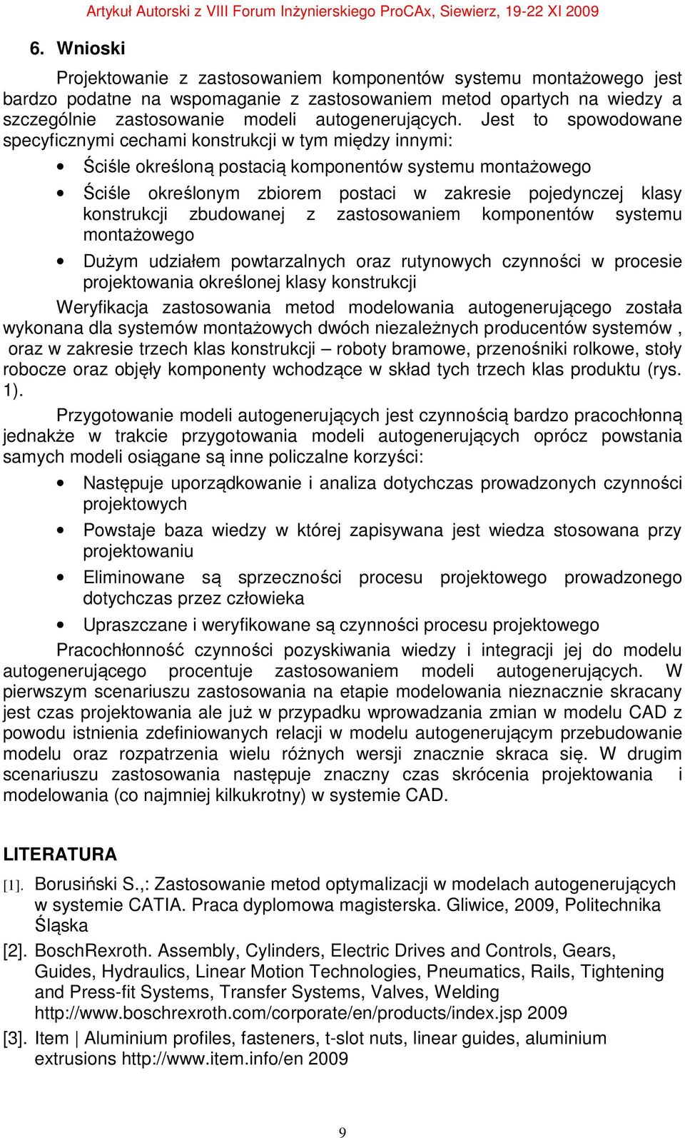 Jest to spowodowane specyficznymi cechami konstrukcji w tym między innymi: Ściśle określoną postacią komponentów systemu montażowego Ściśle określonym zbiorem postaci w zakresie pojedynczej klasy