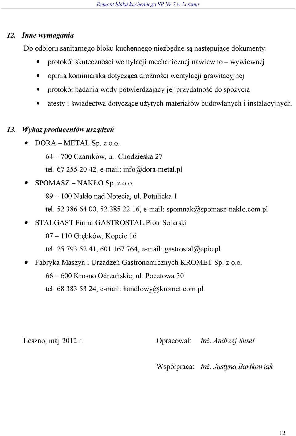 Wykaz producentów urządzeń DORA METAL Sp. z o.o. 64 700 Czarnków, ul. Chodzieska 27 tel. 67 255 20 42, e-mail: info@dora-metal.pl SPOMASZ NAKŁO Sp. z o.o. 89 100 Nakło nad Notecią, ul.