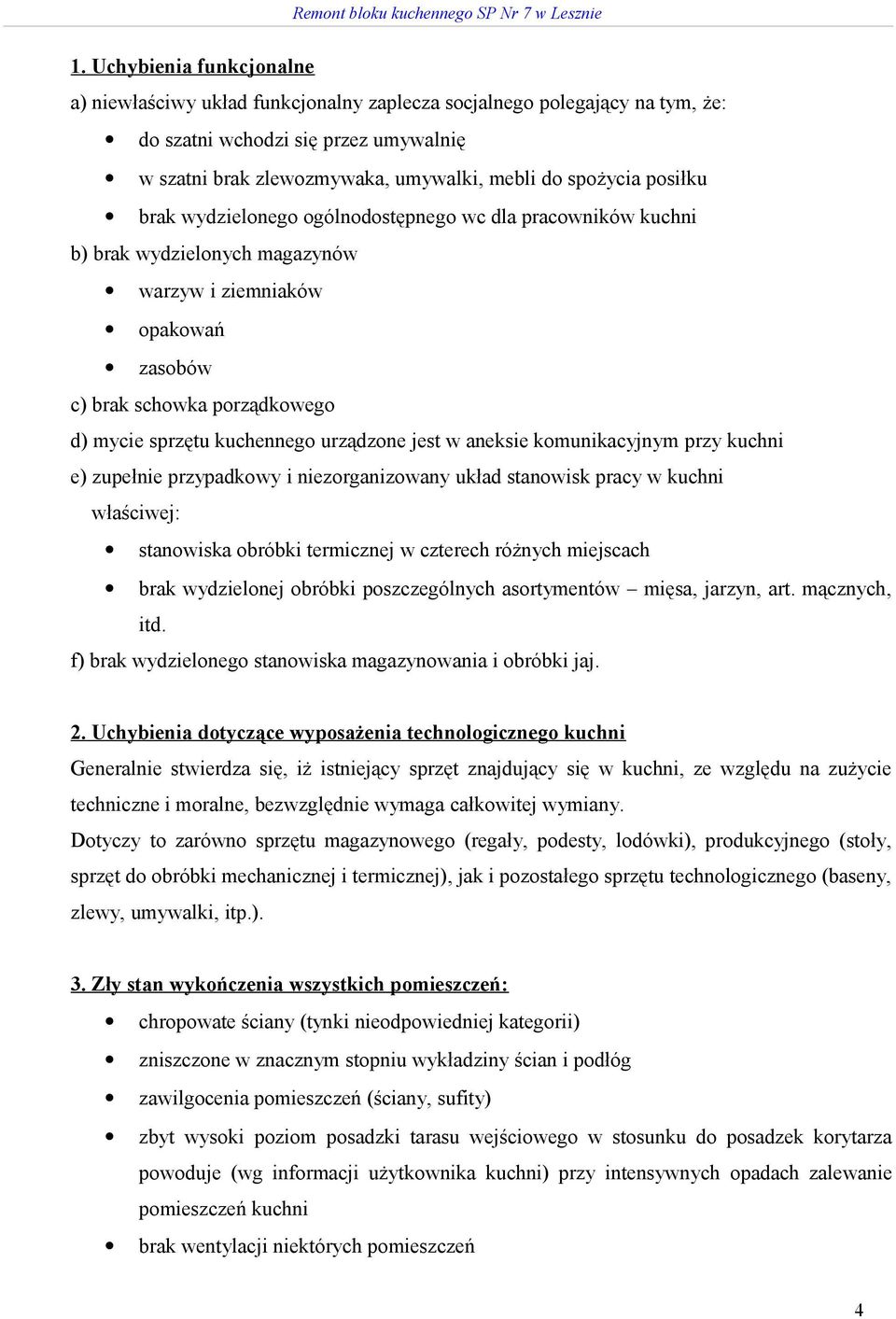 urządzone jest w aneksie komunikacyjnym przy kuchni e) zupełnie przypadkowy i niezorganizowany układ stanowisk pracy w kuchni właściwej: stanowiska obróbki termicznej w czterech różnych miejscach