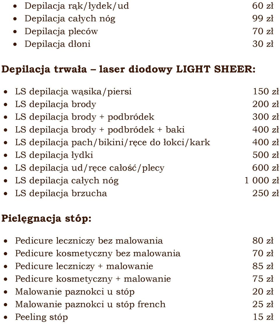 depilacja całych nóg LS depilacja brzucha 150 zł 200 zł 300 zł 400 zł 400 zł 500 zł 600 zł 1 000 zł 250 zł Pielęgnacja stóp: Pedicure leczniczy bez malowania Pedicure