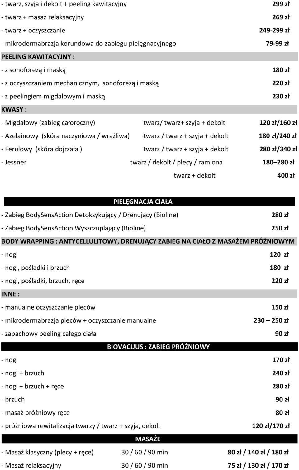 szyja + dekolt 120 zł/160 zł - Azelainowy (skóra naczyniowa / wrażliwa) twarz / twarz + szyja + dekolt 180 zł/240 zł - Ferulowy (skóra dojrzała ) twarz / twarz + szyja + dekolt 280 zł/340 zł -