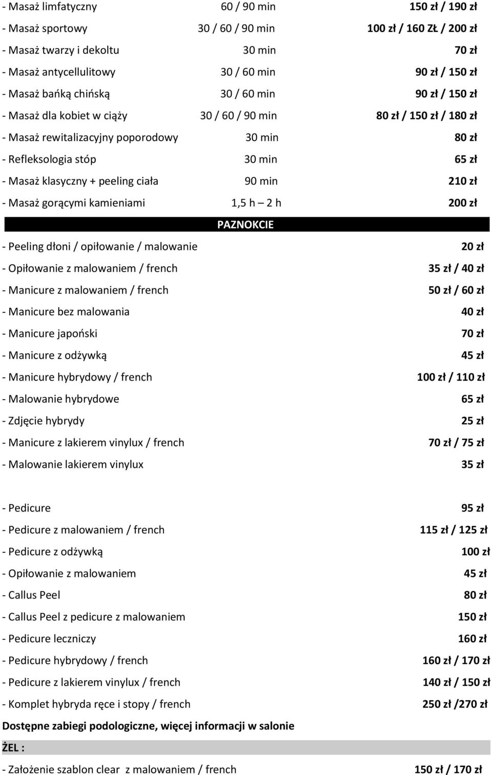 Masaż klasyczny + peeling ciała 90 min 210 zł - Masaż gorącymi kamieniami 1,5 h 2 h 200 zł PAZNOKCIE - Peeling dłoni / opiłowanie / malowanie 20 zł - Opiłowanie z malowaniem / french 35 zł / 40 zł -