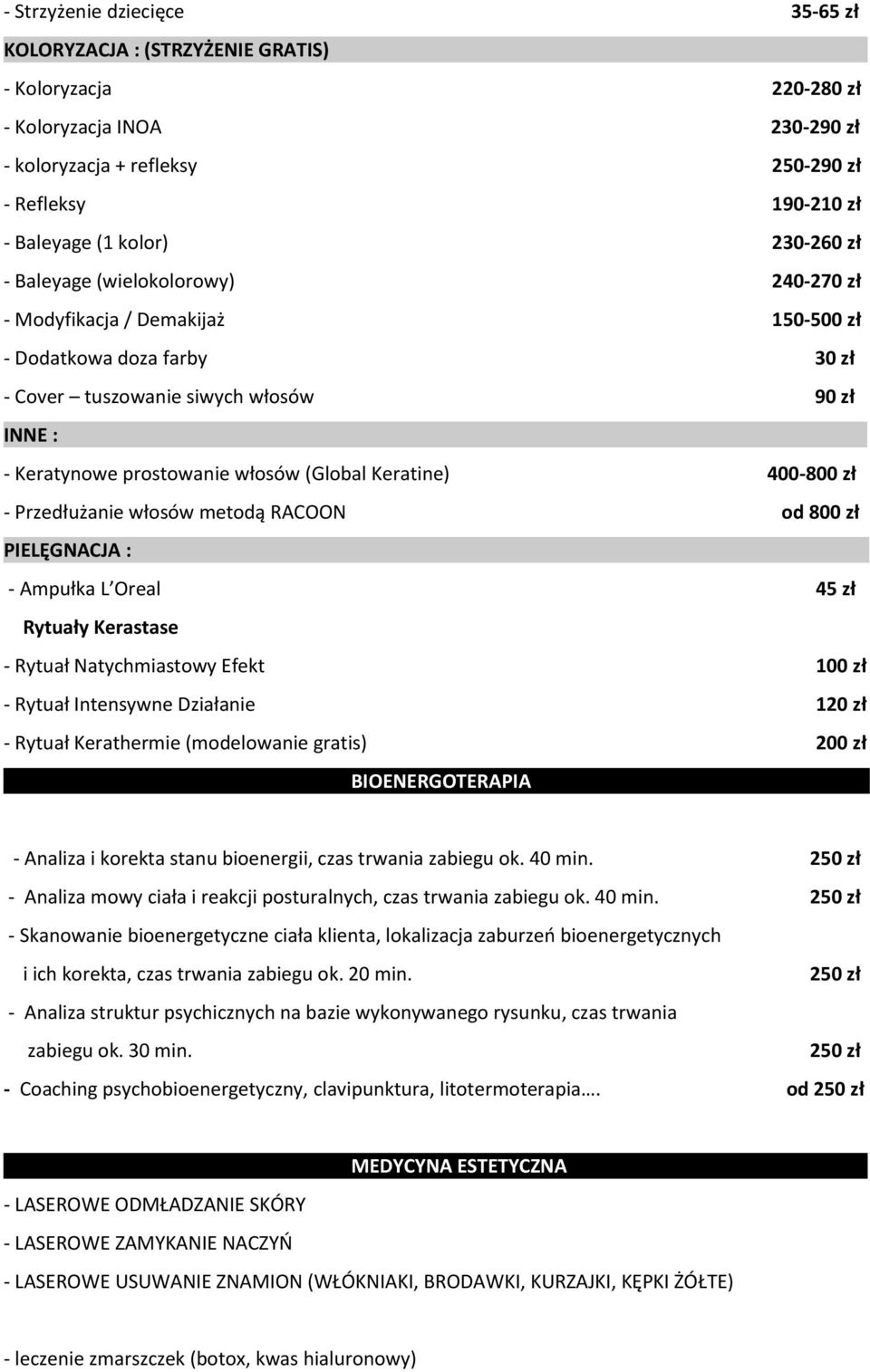 (Global Keratine) 400-800 zł - Przedłużanie włosów metodą RACOON od 800 zł PIELĘGNACJA : - Ampułka L Oreal 45 zł Rytuały Kerastase - Rytuał Natychmiastowy Efekt 100 zł - Rytuał Intensywne Działanie