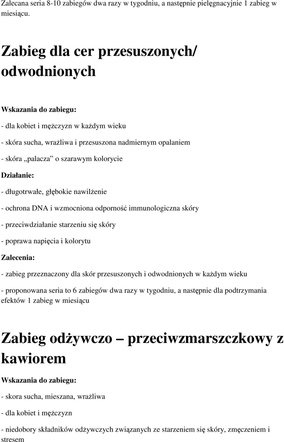 długotrwałe, głębokie nawilżenie - ochrona DNA i wzmocniona odporność immunologiczna skóry - przeciwdziałanie starzeniu się skóry - poprawa napięcia i kolorytu - zabieg przeznaczony dla skór