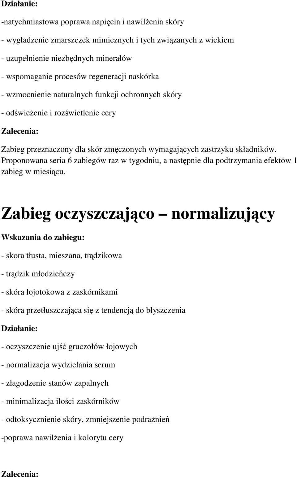 Proponowana seria 6 zabiegów raz w tygodniu, a następnie dla podtrzymania efektów 1 zabieg w miesiącu.