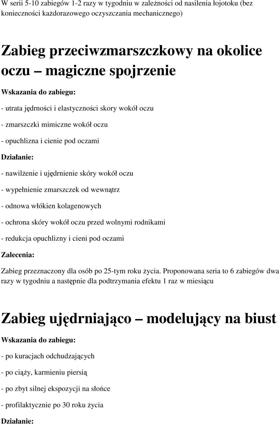 od wewnątrz - odnowa włókien kolagenowych - ochrona skóry wokół oczu przed wolnymi rodnikami - redukcja opuchlizny i cieni pod oczami Zabieg przeznaczony dla osób po 25-tym roku życia.