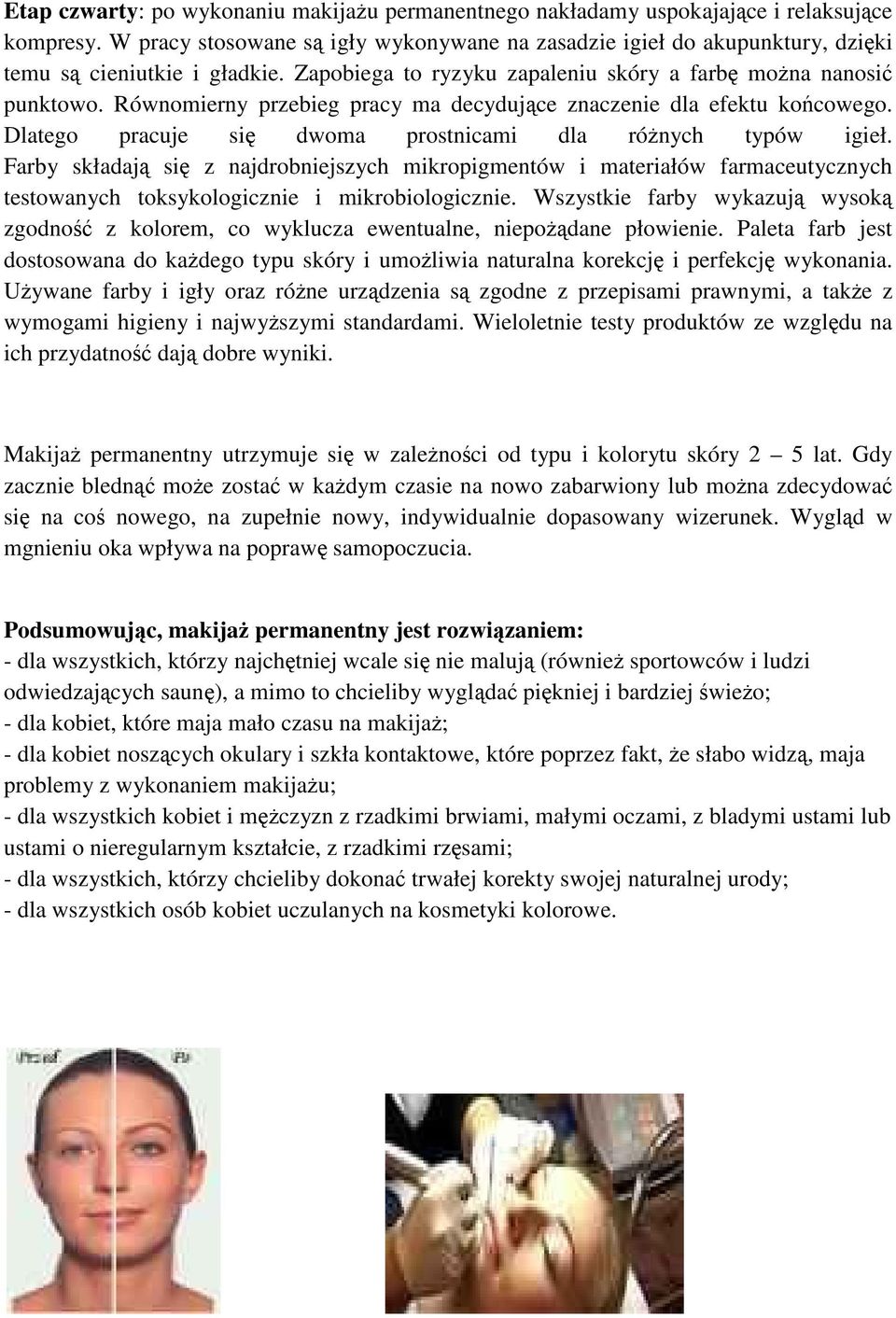 Równomierny przebieg pracy ma decydujące znaczenie dla efektu końcowego. Dlatego pracuje się dwoma prostnicami dla różnych typów igieł.