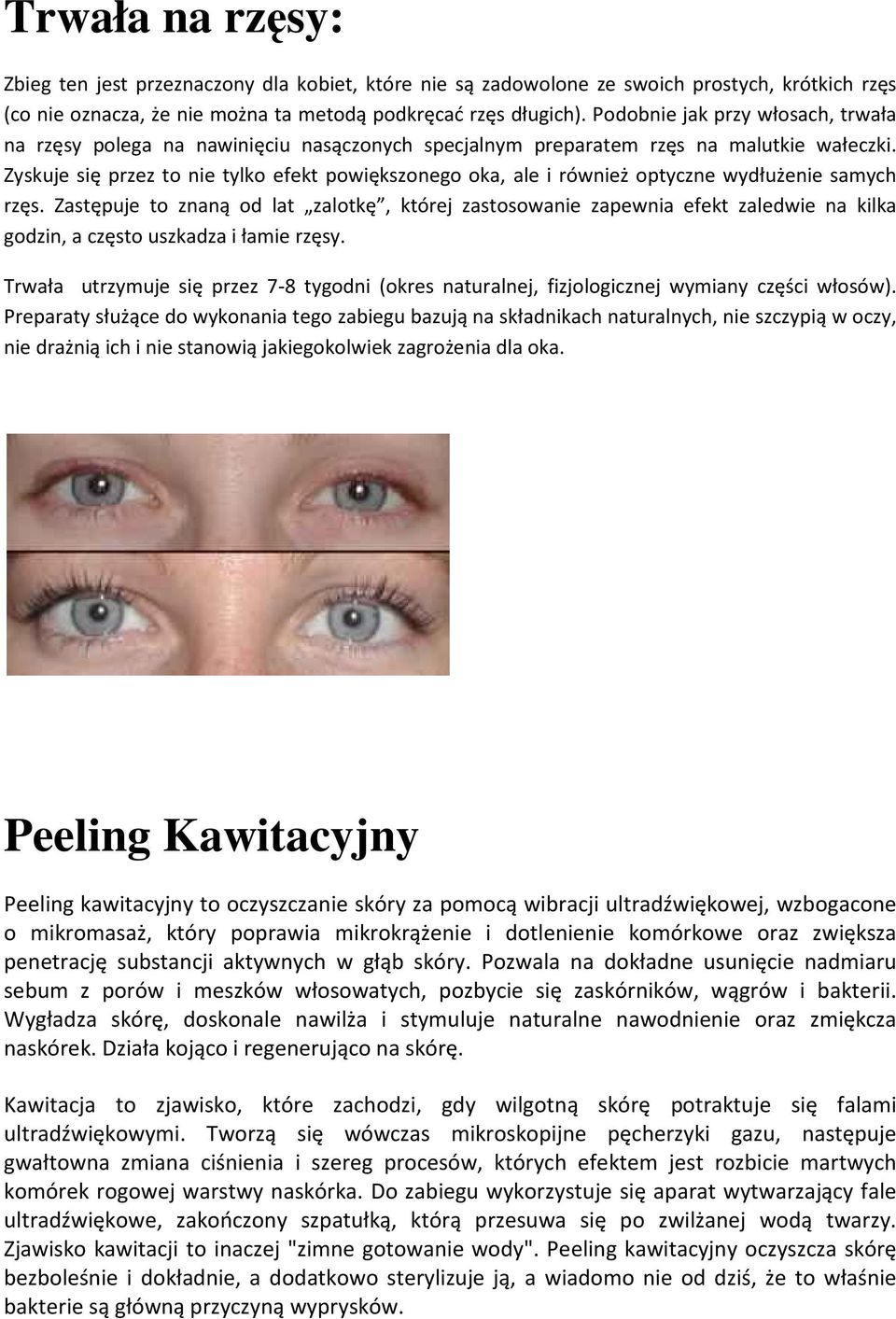 Zyskuje się przez to nie tylko efekt powiększonego oka, ale i również optyczne wydłużenie samych rzęs.