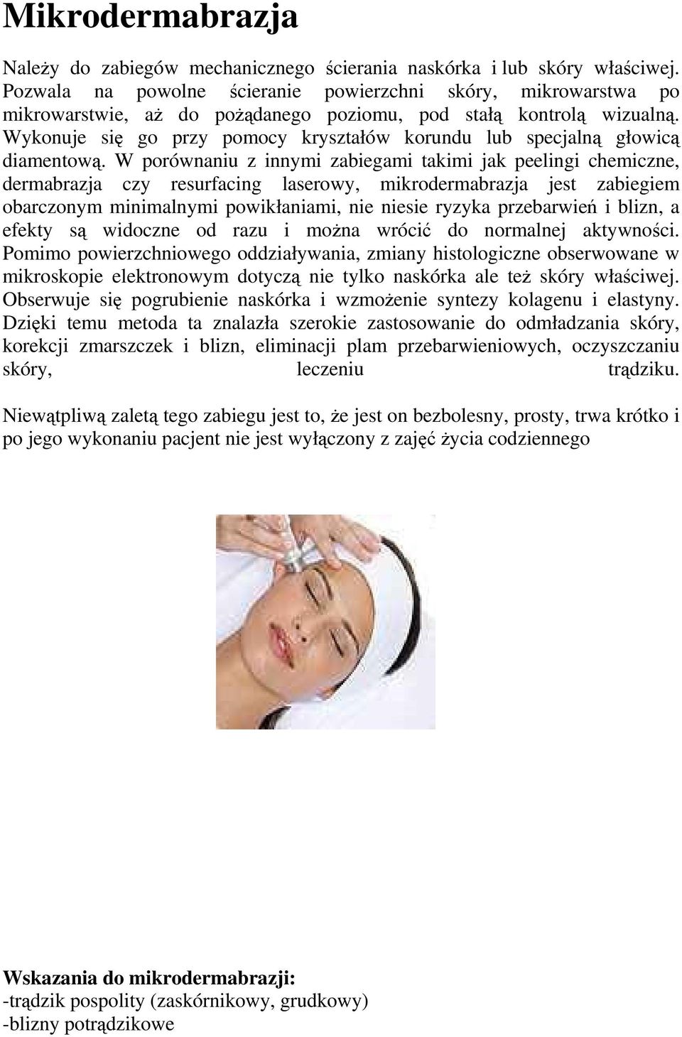 Wykonuje się go przy pomocy kryształów korundu lub specjalną głowicą diamentową.