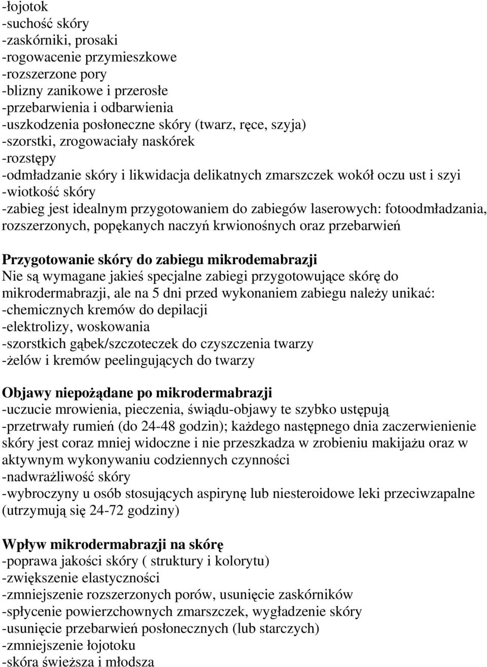 fotoodmładzania, rozszerzonych, popękanych naczyń krwionośnych oraz przebarwień Przygotowanie skóry do zabiegu mikrodemabrazji Nie są wymagane jakieś specjalne zabiegi przygotowujące skórę do