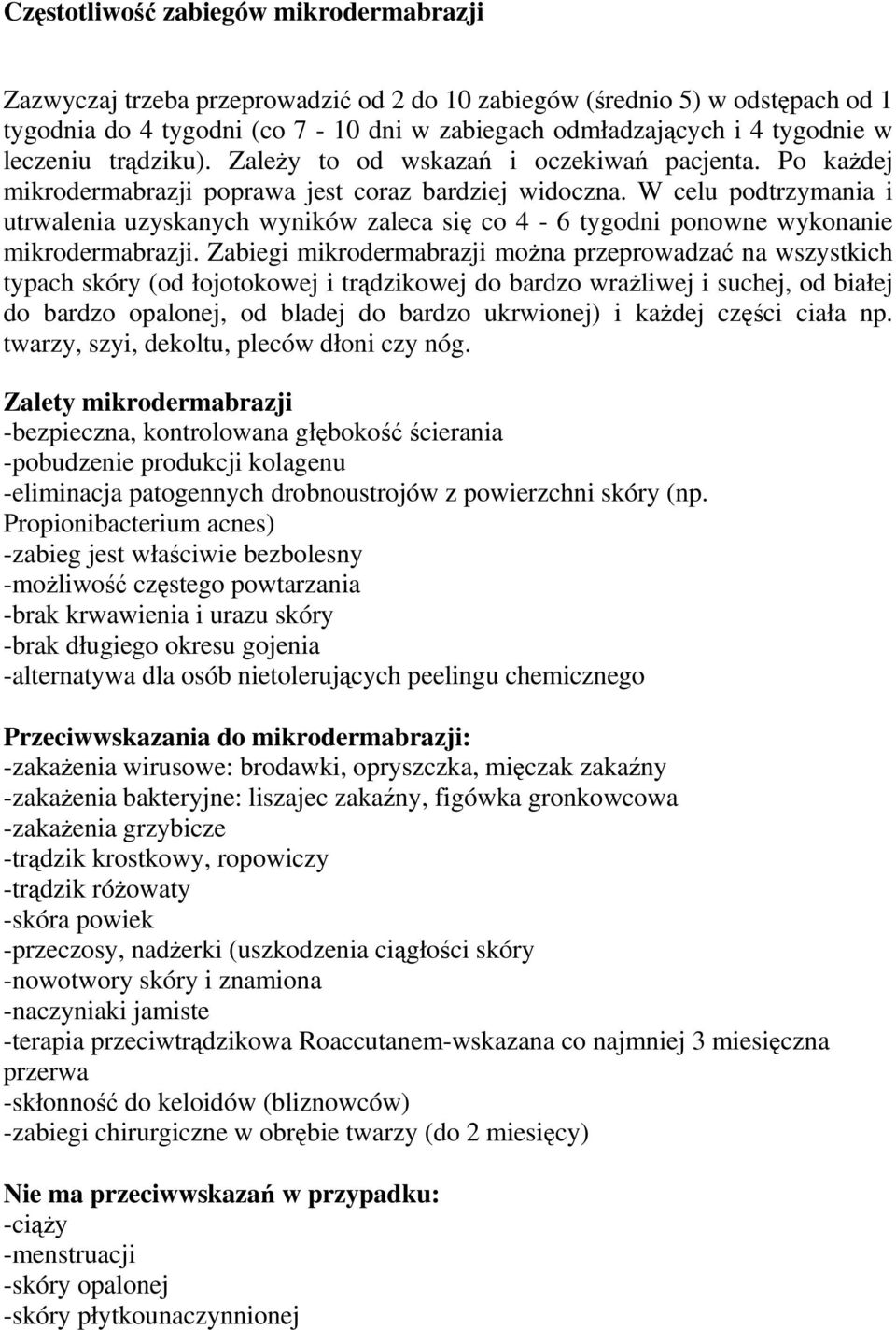 W celu podtrzymania i utrwalenia uzyskanych wyników zaleca się co 4-6 tygodni ponowne wykonanie mikrodermabrazji.