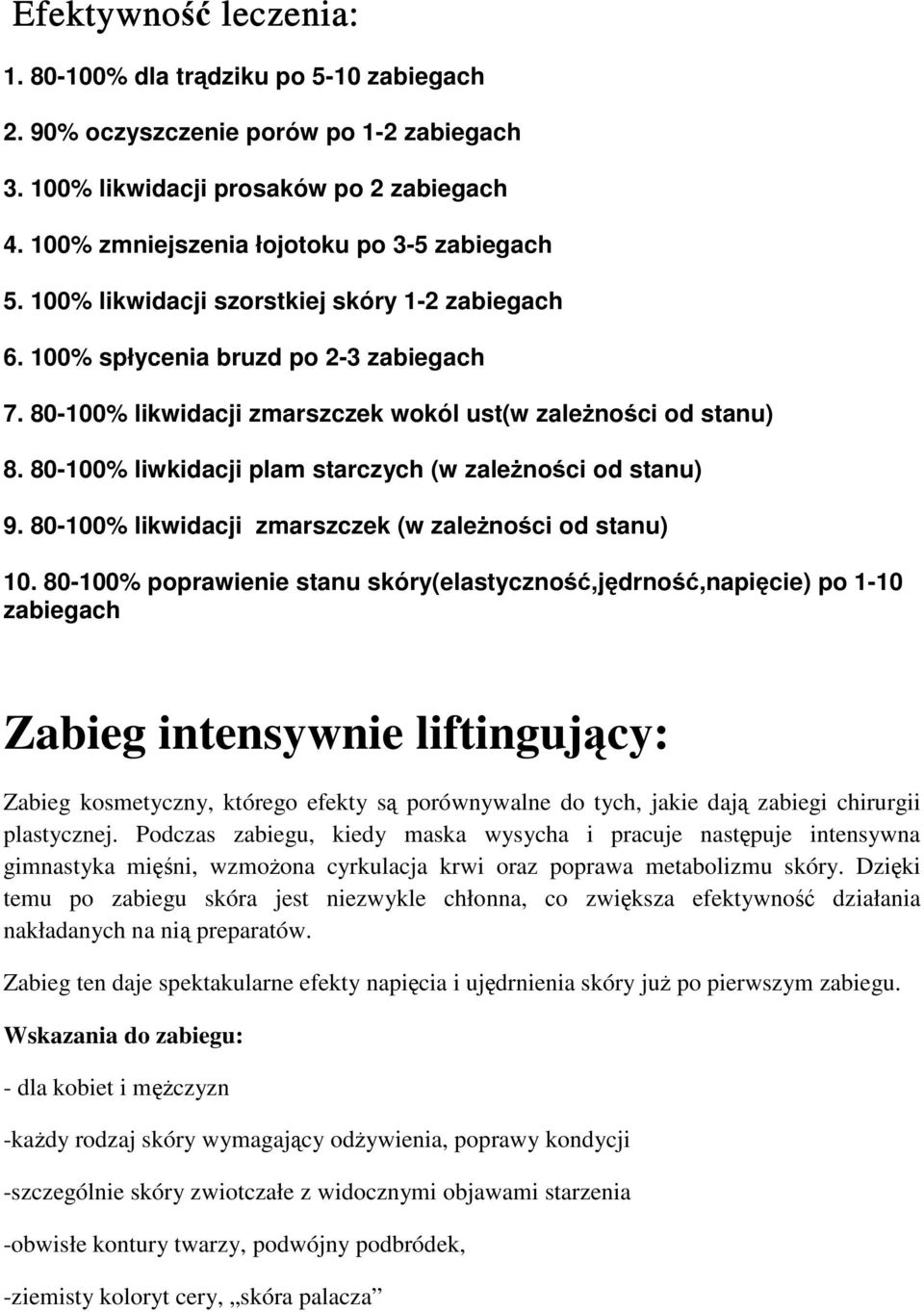 80-100% liwkidacji plam starczych (w zależności od stanu) 9. 80-100% likwidacji zmarszczek (w zależności od stanu) 10.