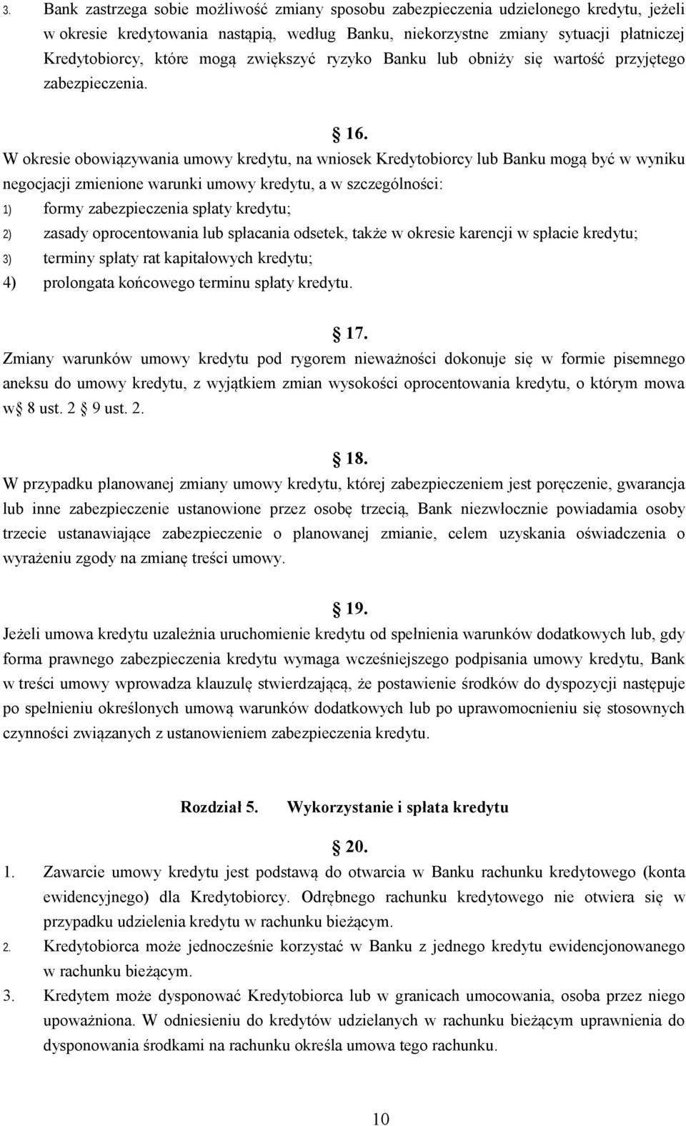 W okresie obowiązywania umowy kredytu, na wniosek Kredytobiorcy lub Banku mogą być w wyniku negocjacji zmienione warunki umowy kredytu, a w szczególności: 1) formy zabezpieczenia spłaty kredytu; 2)