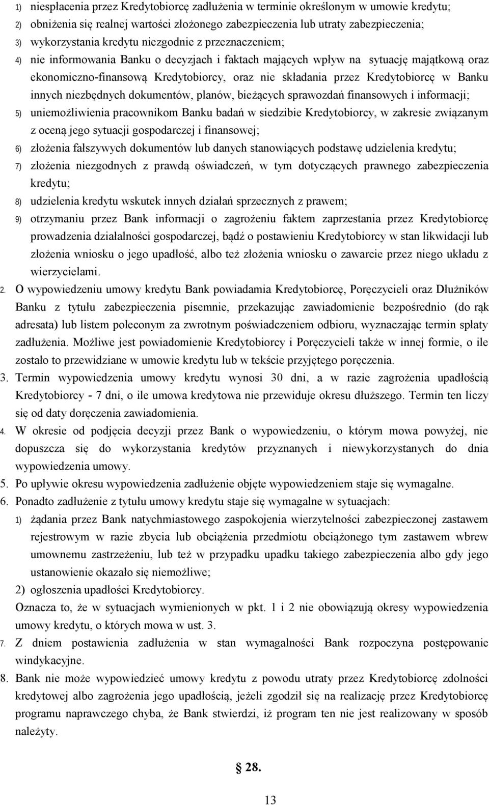 Banku innych niezbędnych dokumentów, planów, bieżących sprawozdań finansowych i informacji; 5) uniemożliwienia pracownikom Banku badań w siedzibie Kredytobiorcy, w zakresie związanym z oceną jego