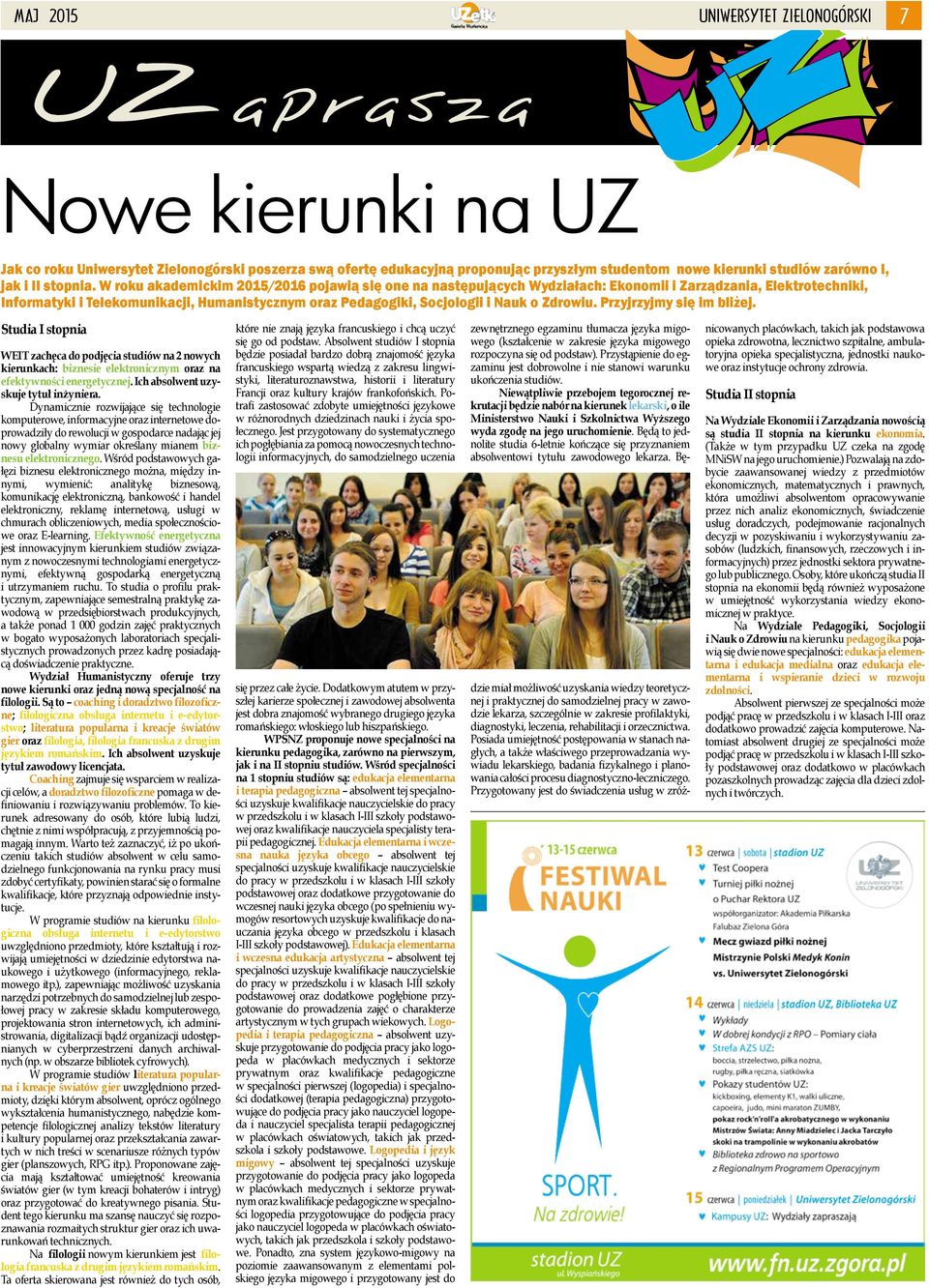 W roku akademickim 2015/2016 pojawią się one na następujących Wydziałach: Ekonomii i Zarządzania, Elektrotechniki, Informatyki i Telekomunikacji, Humanistycznym oraz Pedagogiki, Socjologii i Nauk o
